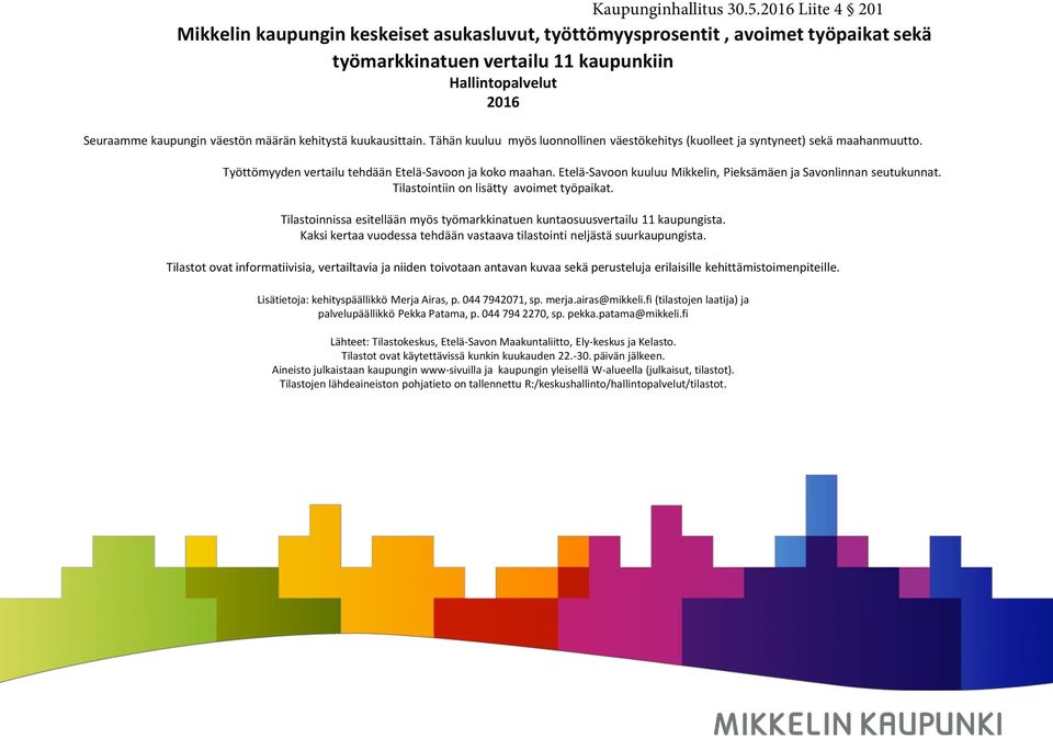 kehitystä kuukausittain. Tähän kuuluu myös luonnollinen väestökehitys (kuolleet ja syntyneet) sekä maahanmuutto. Työttömyyden vertailu tehdään Etelä-Savoon ja koko maahan.