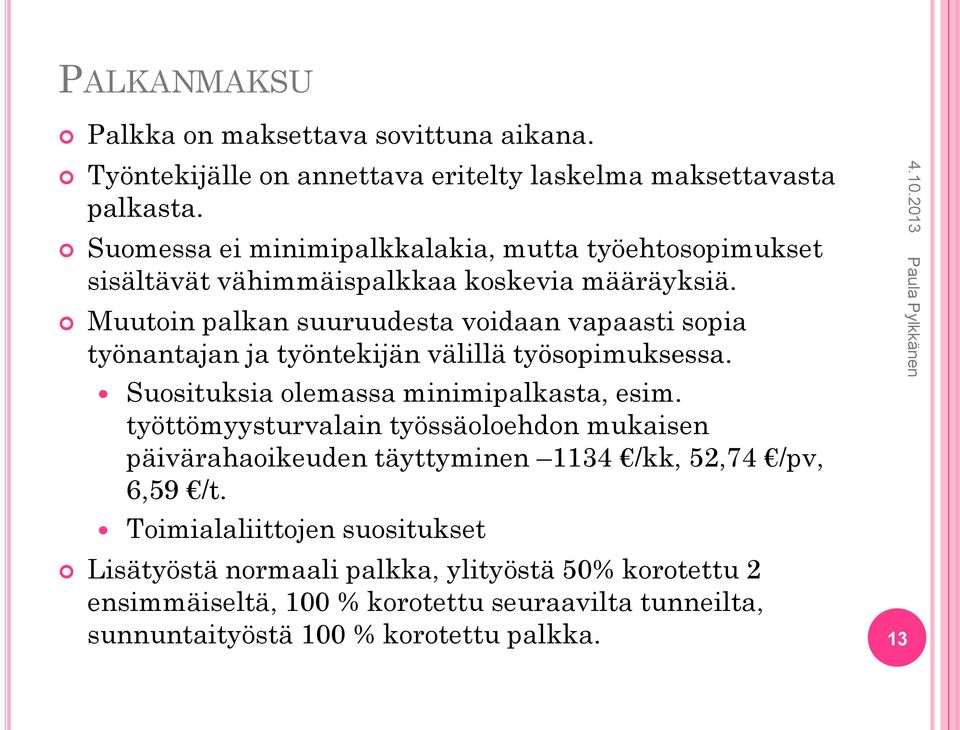 Muutoin palkan suuruudesta voidaan vapaasti sopia työnantajan ja työntekijän välillä työsopimuksessa. Suosituksia olemassa minimipalkasta, esim.