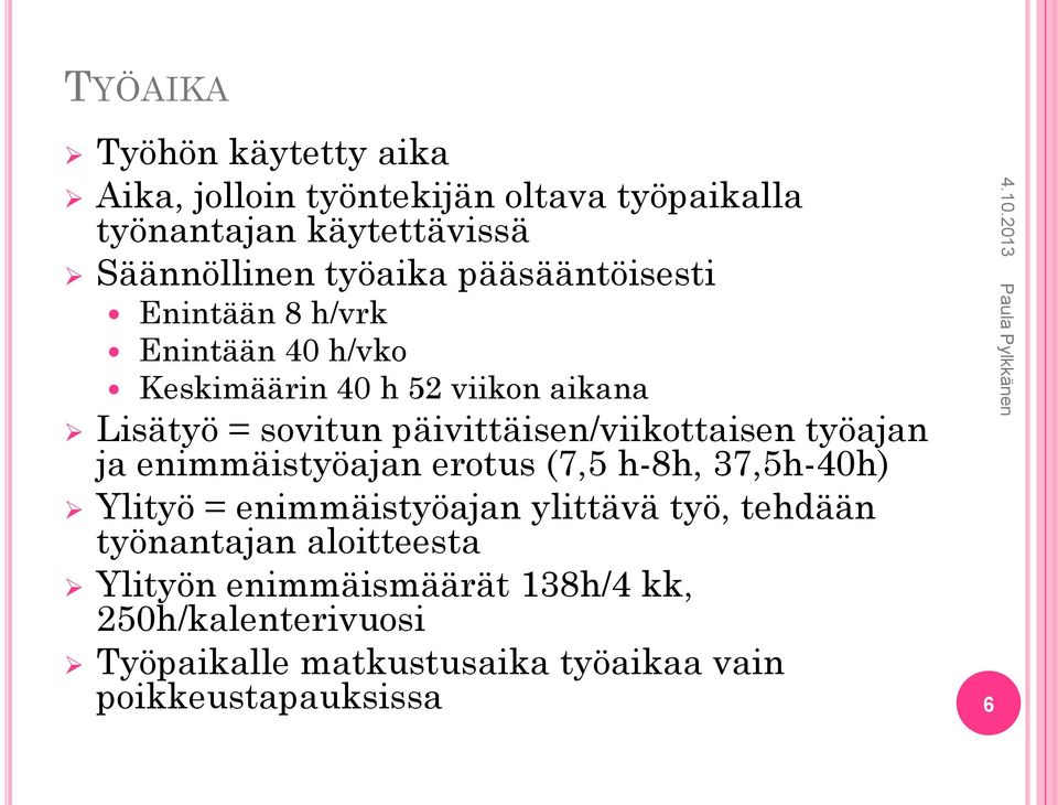 päivittäisen/viikottaisen työajan ja enimmäistyöajan erotus (7,5 h-8h, 37,5h-40h) Ylityö = enimmäistyöajan ylittävä työ,