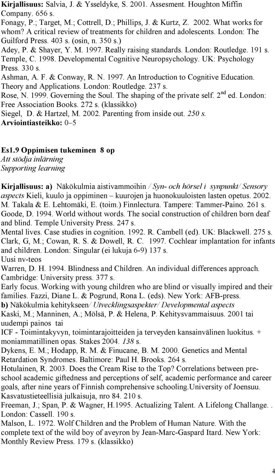 Temple, C. 1998. Developmental Cognitive Neuropsychology. UK: Psychology Press. 330 s. Ashman, A. F. & Conway, R. N. 1997. An Introduction to Cognitive Education. Theory and Applications.