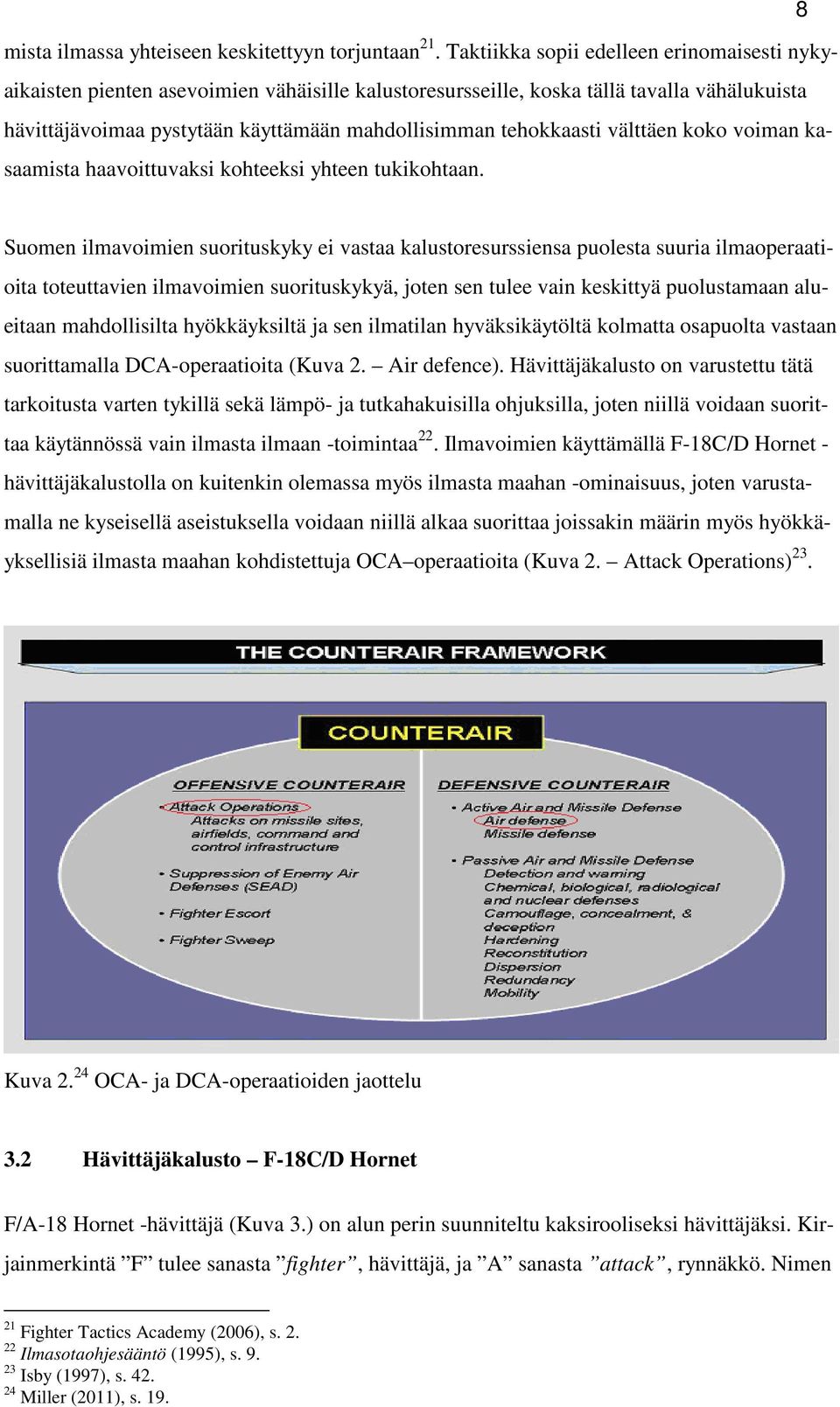 tehokkaasti välttäen koko voiman kasaamista haavoittuvaksi kohteeksi yhteen tukikohtaan.
