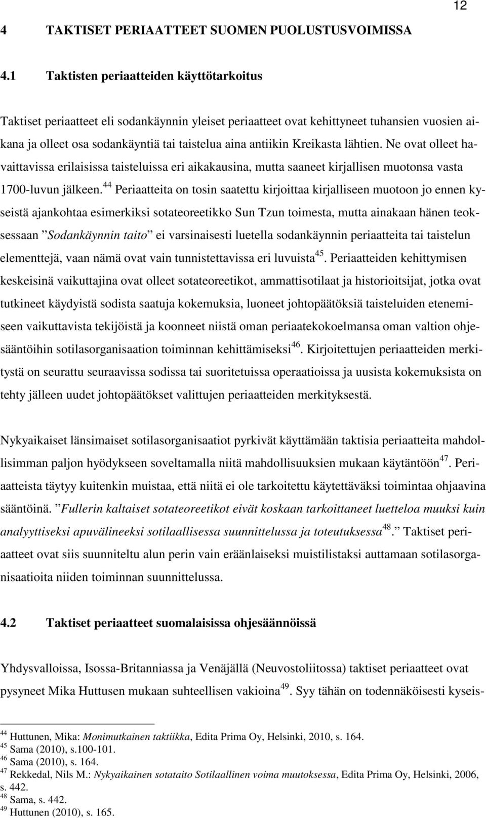 Kreikasta lähtien. Ne ovat olleet havaittavissa erilaisissa taisteluissa eri aikakausina, mutta saaneet kirjallisen muotonsa vasta 1700-luvun jälkeen.