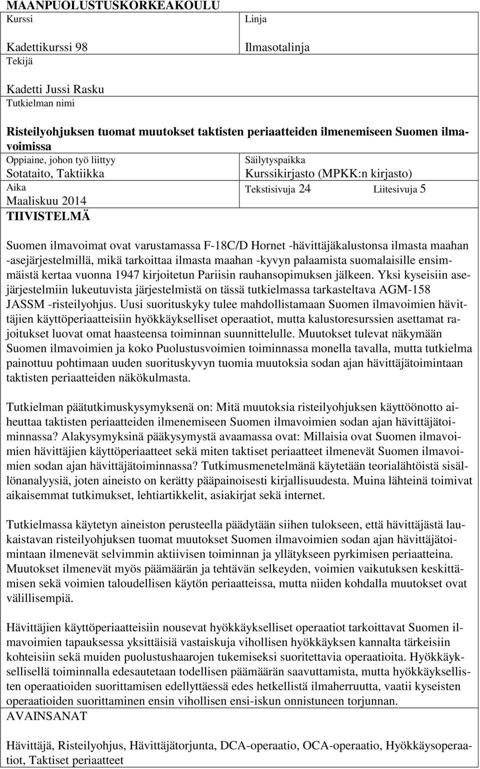 varustamassa F-18C/D Hornet -hävittäjäkalustonsa ilmasta maahan -asejärjestelmillä, mikä tarkoittaa ilmasta maahan -kyvyn palaamista suomalaisille ensimmäistä kertaa vuonna 1947 kirjoitetun Pariisin