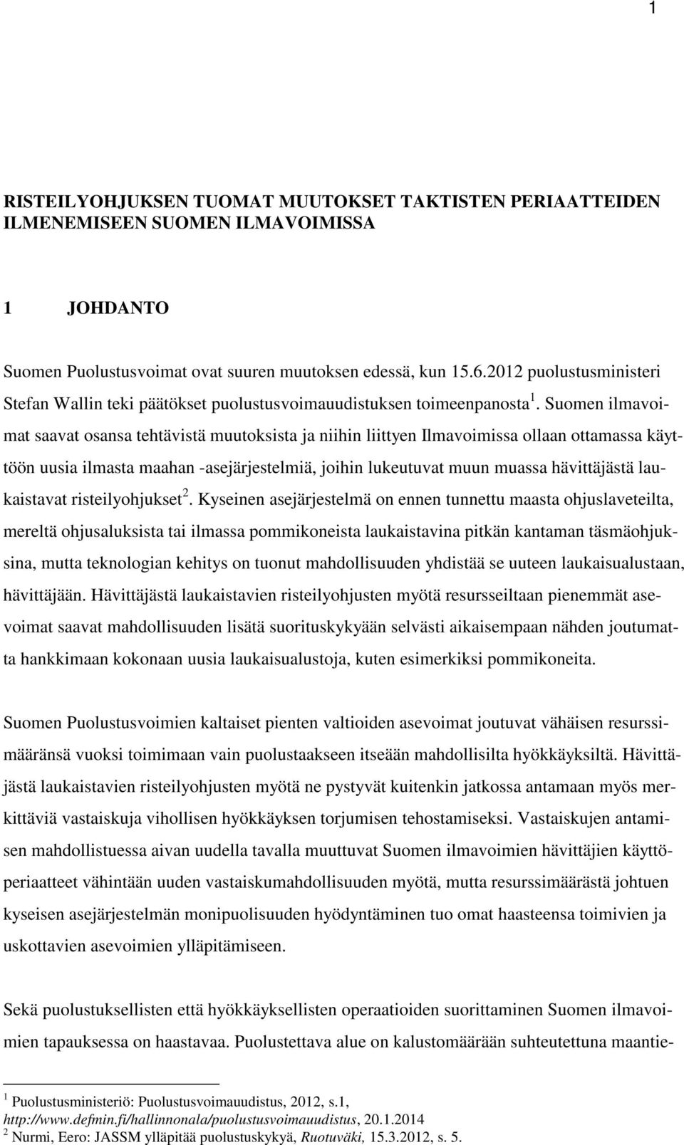 Suomen ilmavoimat saavat osansa tehtävistä muutoksista ja niihin liittyen Ilmavoimissa ollaan ottamassa käyttöön uusia ilmasta maahan -asejärjestelmiä, joihin lukeutuvat muun muassa hävittäjästä