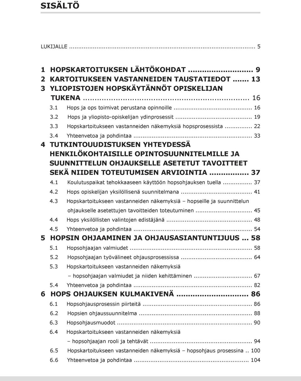 4 Yhteenvetoa ja pohdintaa... 33 4 TUTKINTOUUDISTUKSEN YHTEYDESSÄ HENKILÖKOHTAISILLE OPINTOSUUNNITELMILLE JA SUUNNITTELUN OHJAUKSELLE ASETETUT TAVOITTEET SEKÄ NIIDEN TOTEUTUMISEN ARVIOINTIA... 37 4.