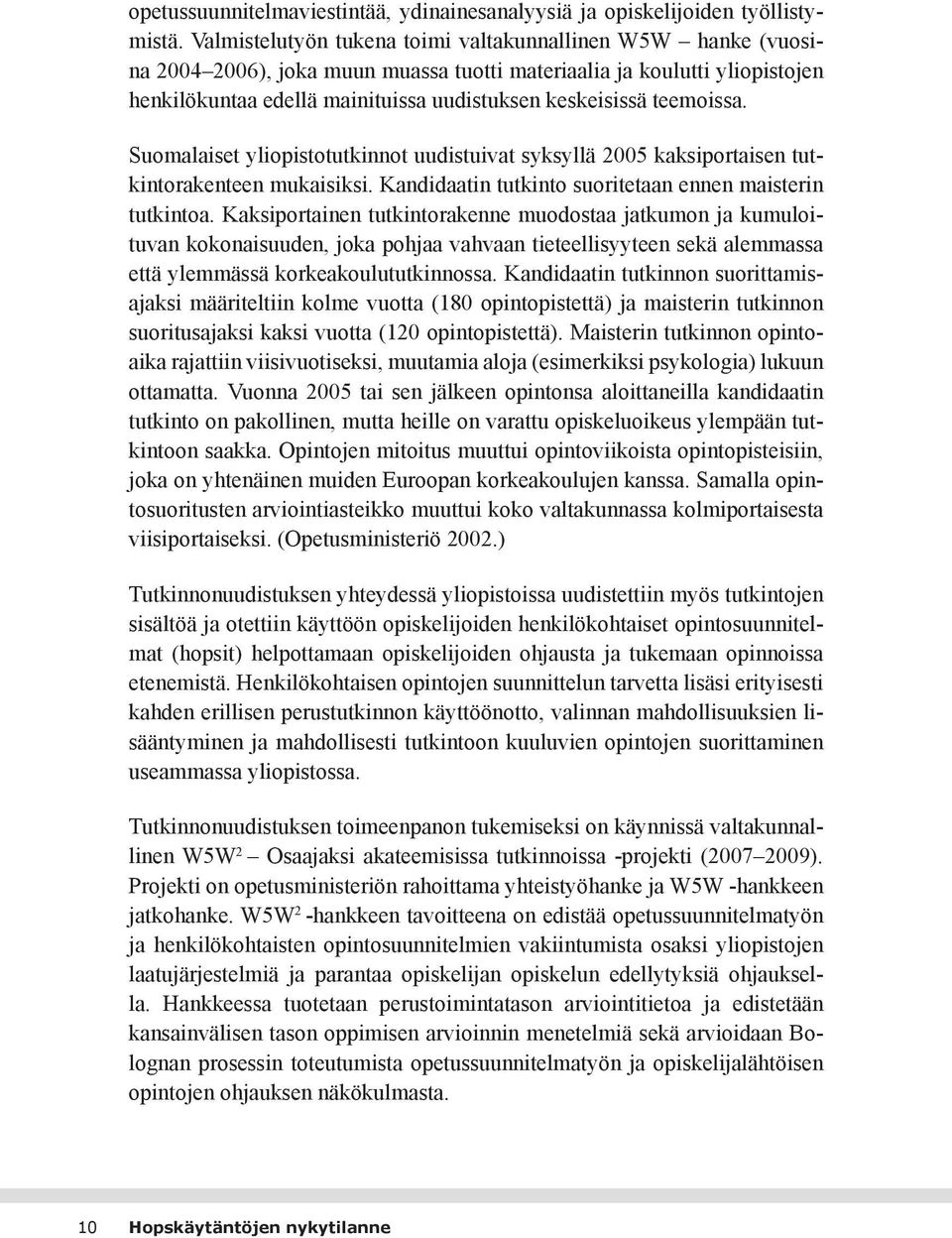 teemoissa. Suomalaiset yliopistotutkinnot uudistuivat syksyllä 2005 kaksiportaisen tutkintorakenteen mukaisiksi. Kandidaatin tutkinto suoritetaan ennen maisterin tutkintoa.