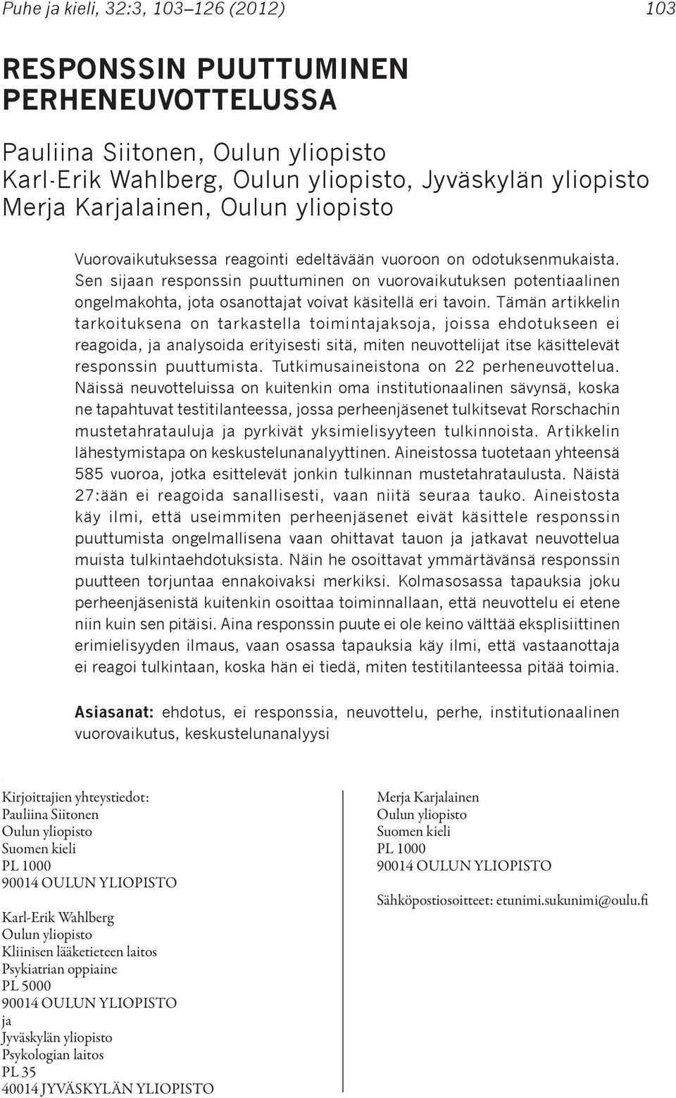 Sen sijaan responssin puuttuminen on vuorovaikutuksen potentiaalinen ongelmakohta, jota osanottajat voivat käsitellä eri tavoin.