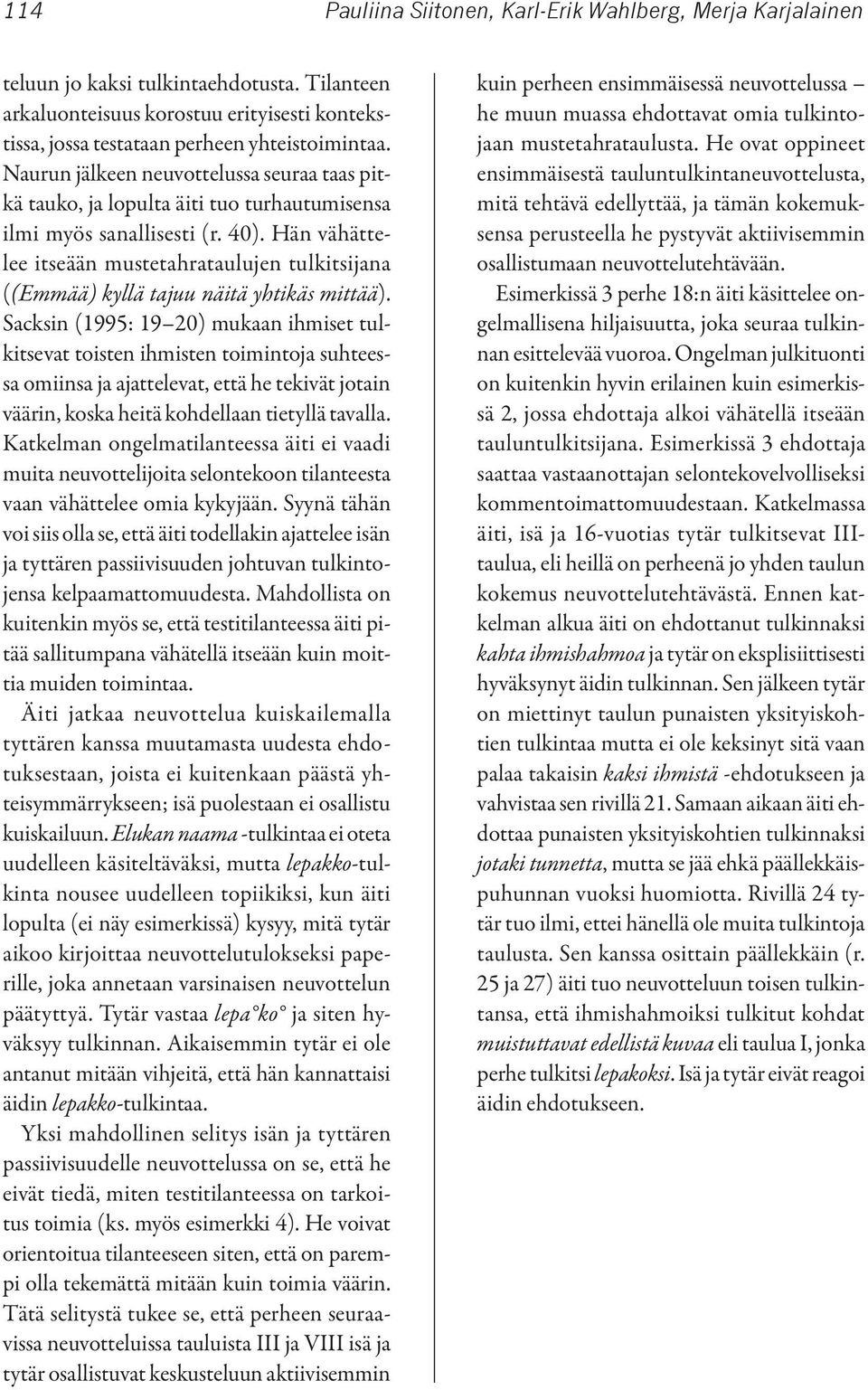 Hän vähättelee itseään mustetahrataulujen tulkitsijana ((Emmää) kyllä tajuu näitä yhtikäs mittää).