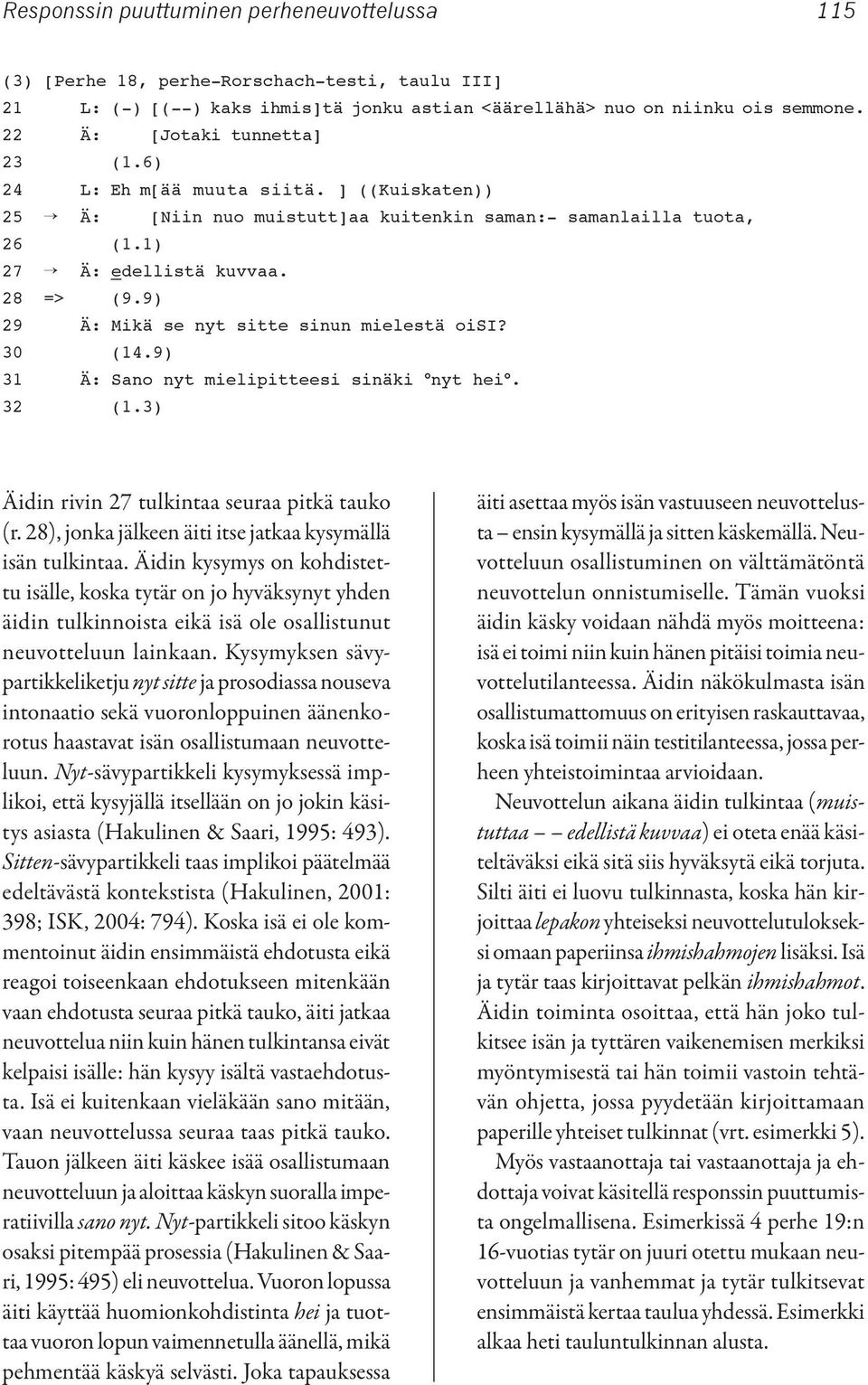 9) 29 Ä: Mikä se nyt sitte sinun mielestä oisi? 30 (14.9) 31 Ä: Sano nyt mielipitteesi sinäki nyt hei. 32 (1.3) Äidin rivin 27 tulkintaa seuraa pitkä tauko (r.