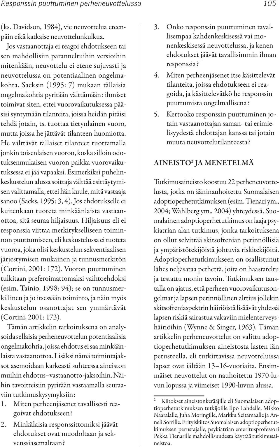 Sacksin (1995: 7) mukaan tällaisia ongelmakohtia pyritään välttämään: ihmiset toimivat siten, ettei vuorovaikutuksessa pääsisi syntymään tilanteita, joissa heidän pitäisi tehdä jotain, ts.