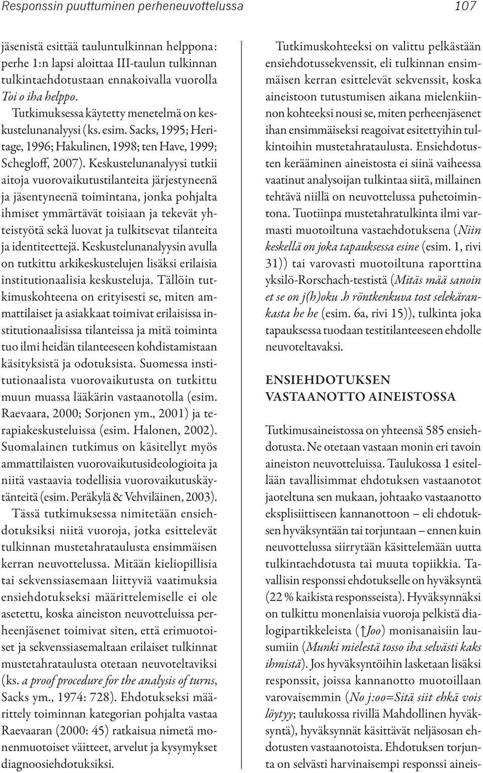 Keskustelunanalyysi tutkii aitoja vuorovaikutustilanteita järjestyneenä ja jäsentyneenä toimintana, jonka pohjalta ihmiset ymmärtävät toisiaan ja tekevät yhteistyötä sekä luovat ja tulkitsevat