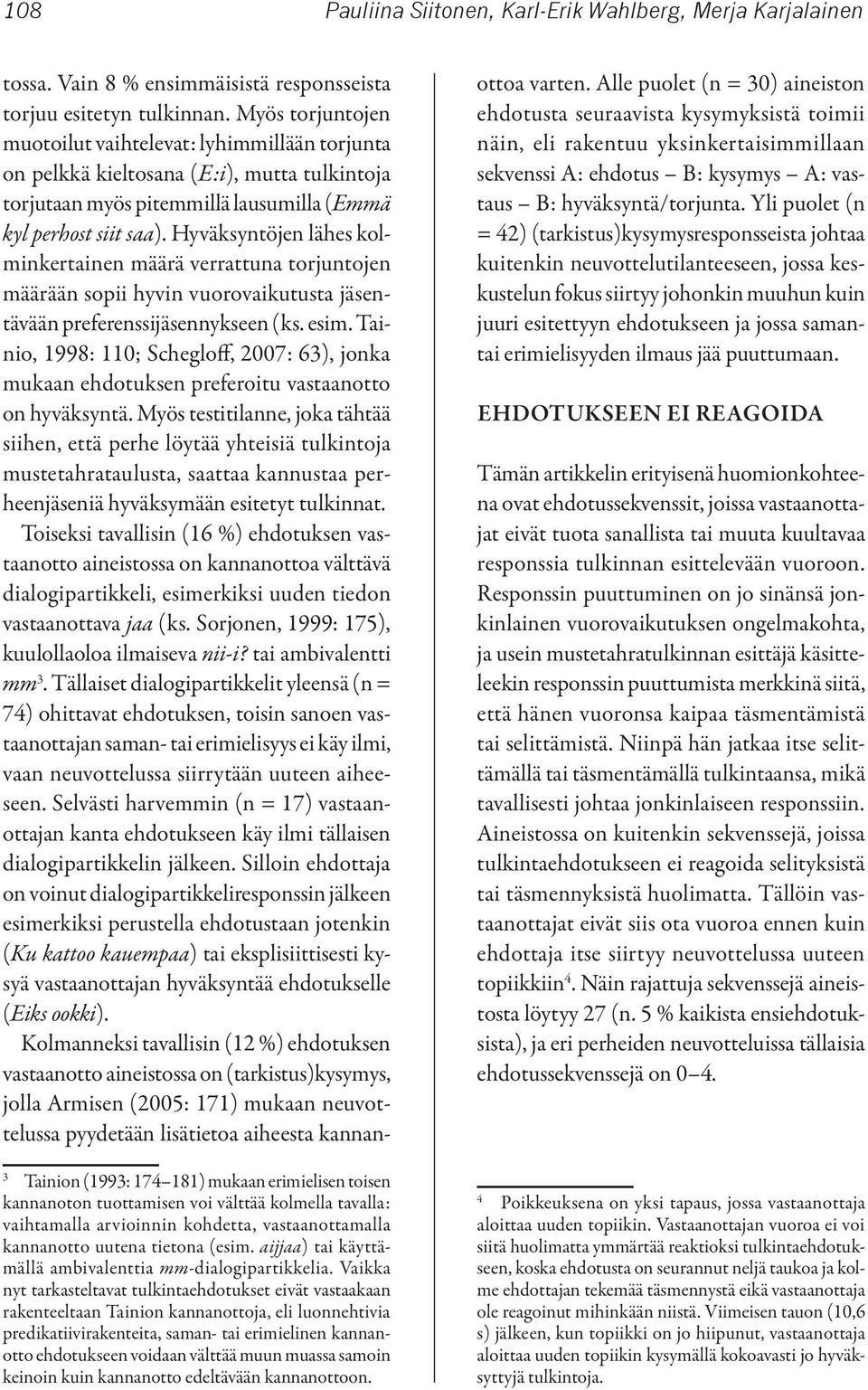 Hyväksyntöjen lähes kolminkertainen määrä verrattuna torjuntojen määrään sopii hyvin vuorovaikutusta jäsentävään preferenssijäsennykseen (ks. esim.