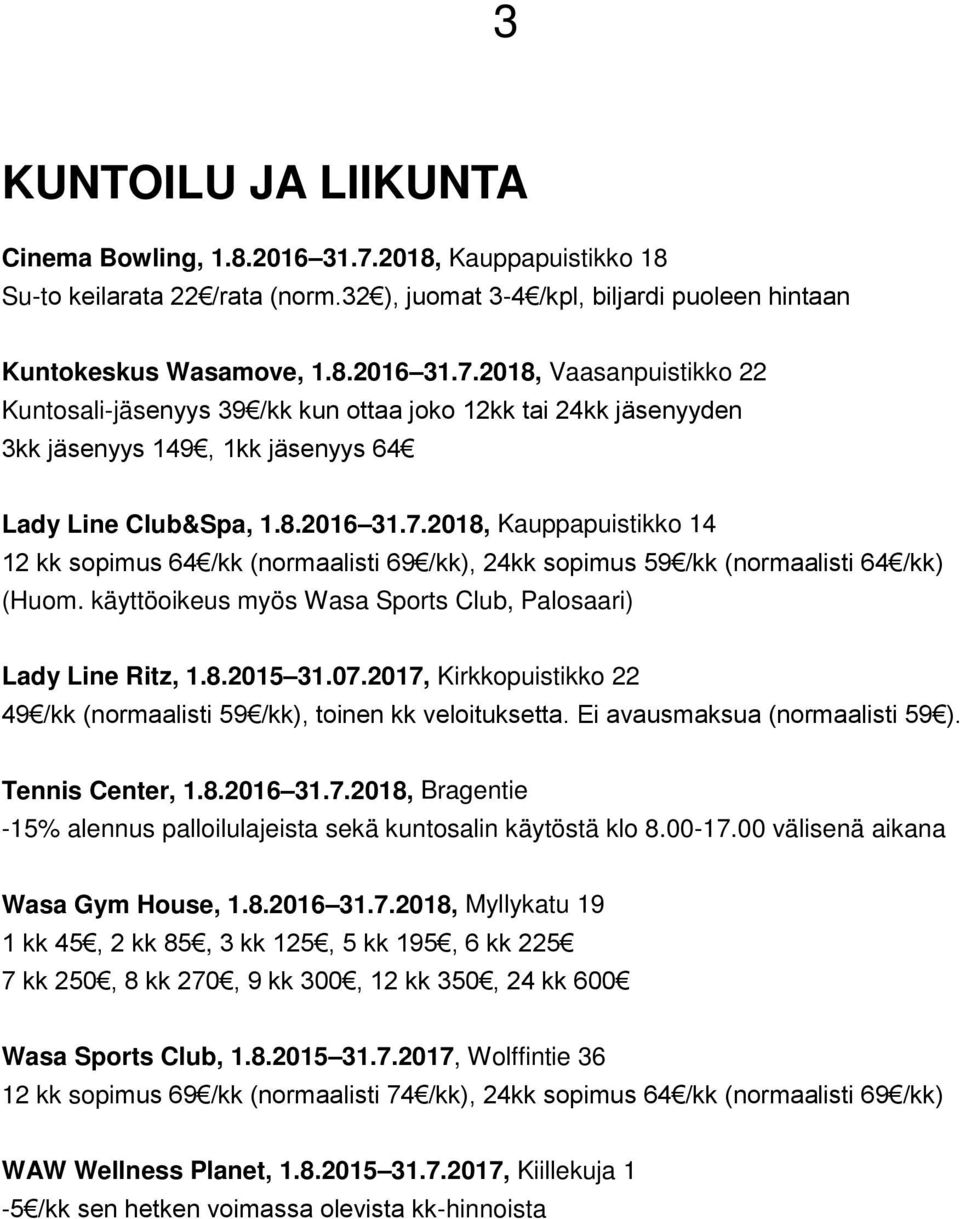 07.2017, Kirkkopuistikko 22 49 /kk (normaalisti 59 /kk), toinen kk veloituksetta. Ei avausmaksua (normaalisti 59 ). Tennis Center, 1.8.2016 31.7.2018, Bragentie -15% alennus palloilulajeista sekä kuntosalin käytöstä klo 8.