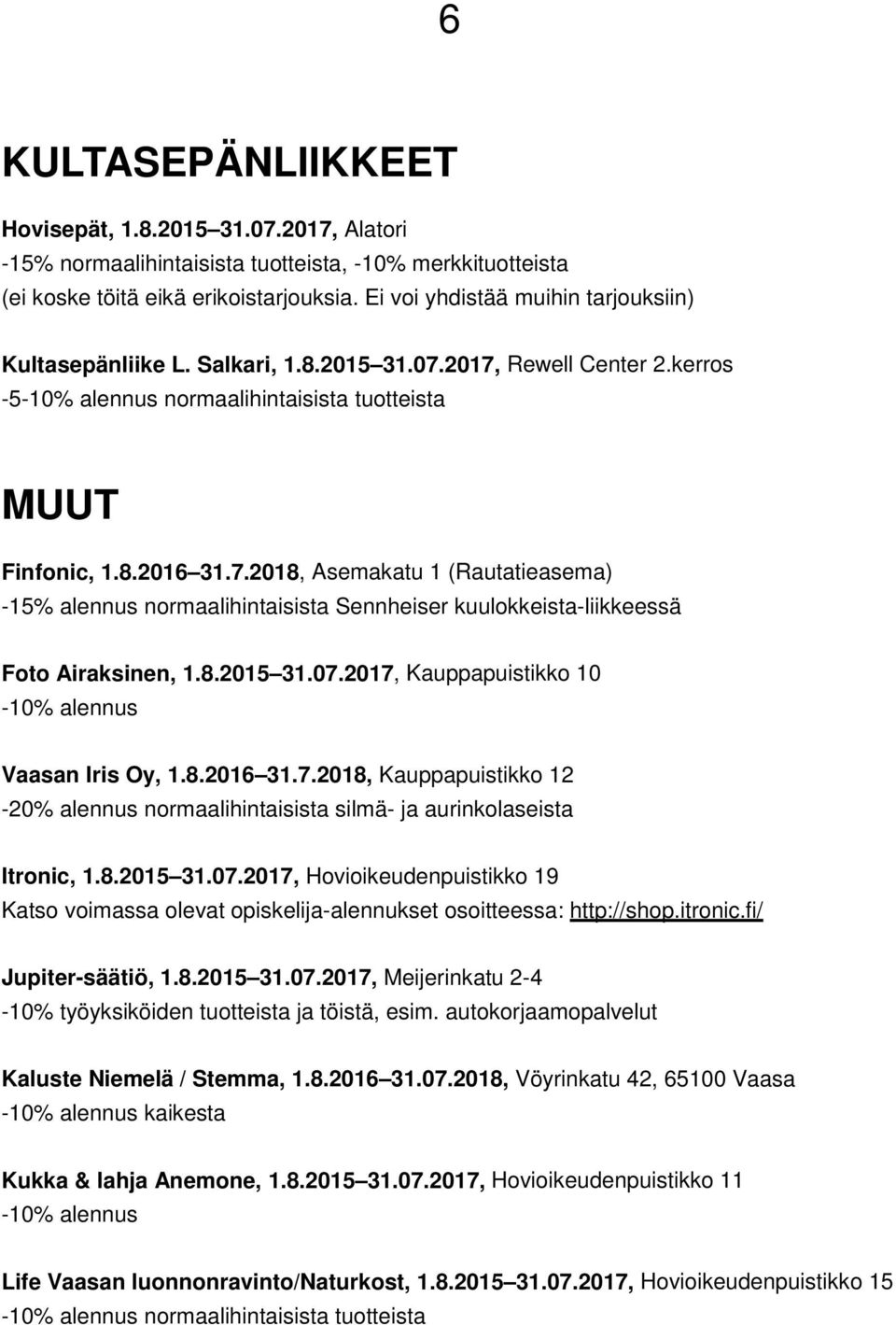 8.2015 31.07.2017, Kauppapuistikko 10-10% alennus Vaasan Iris Oy, 1.8.2016 31.7.2018, Kauppapuistikko 12-20% alennus normaalihintaisista silmä- ja aurinkolaseista Itronic, 1.8.2015 31.07.2017, Hovioikeudenpuistikko 19 Katso voimassa olevat opiskelija-alennukset osoitteessa: http://shop.