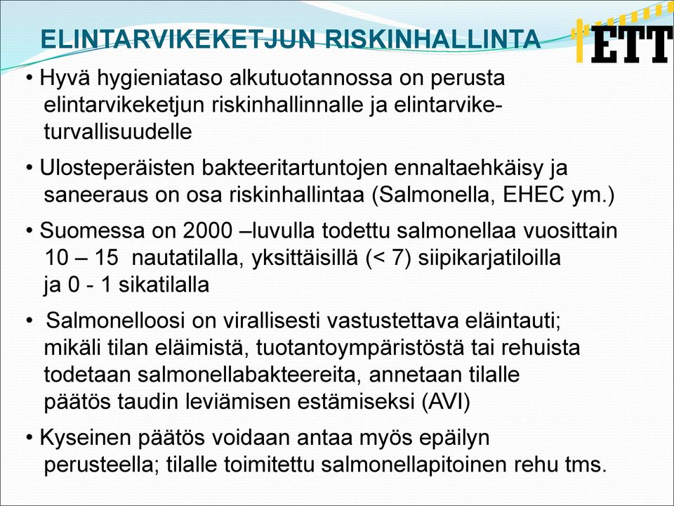 ) Suomessa on 2000 luvulla todettu salmonellaa vuosittain 10 15 nautatilalla, yksittäisillä (< 7) siipikarjatiloilla ja 0-1 sikatilalla Salmonelloosi on virallisesti