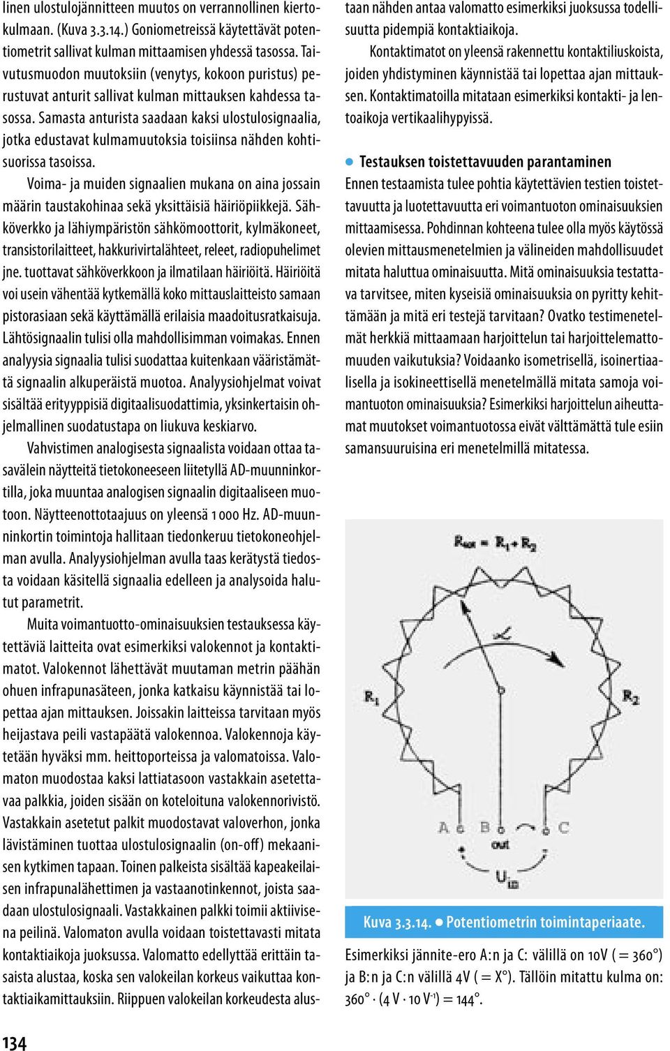 Samasta anturista saadaan kaksi ulostulosignaalia, jotka edustavat kulmamuutoksia toisiinsa nähden kohtisuorissa tasoissa.