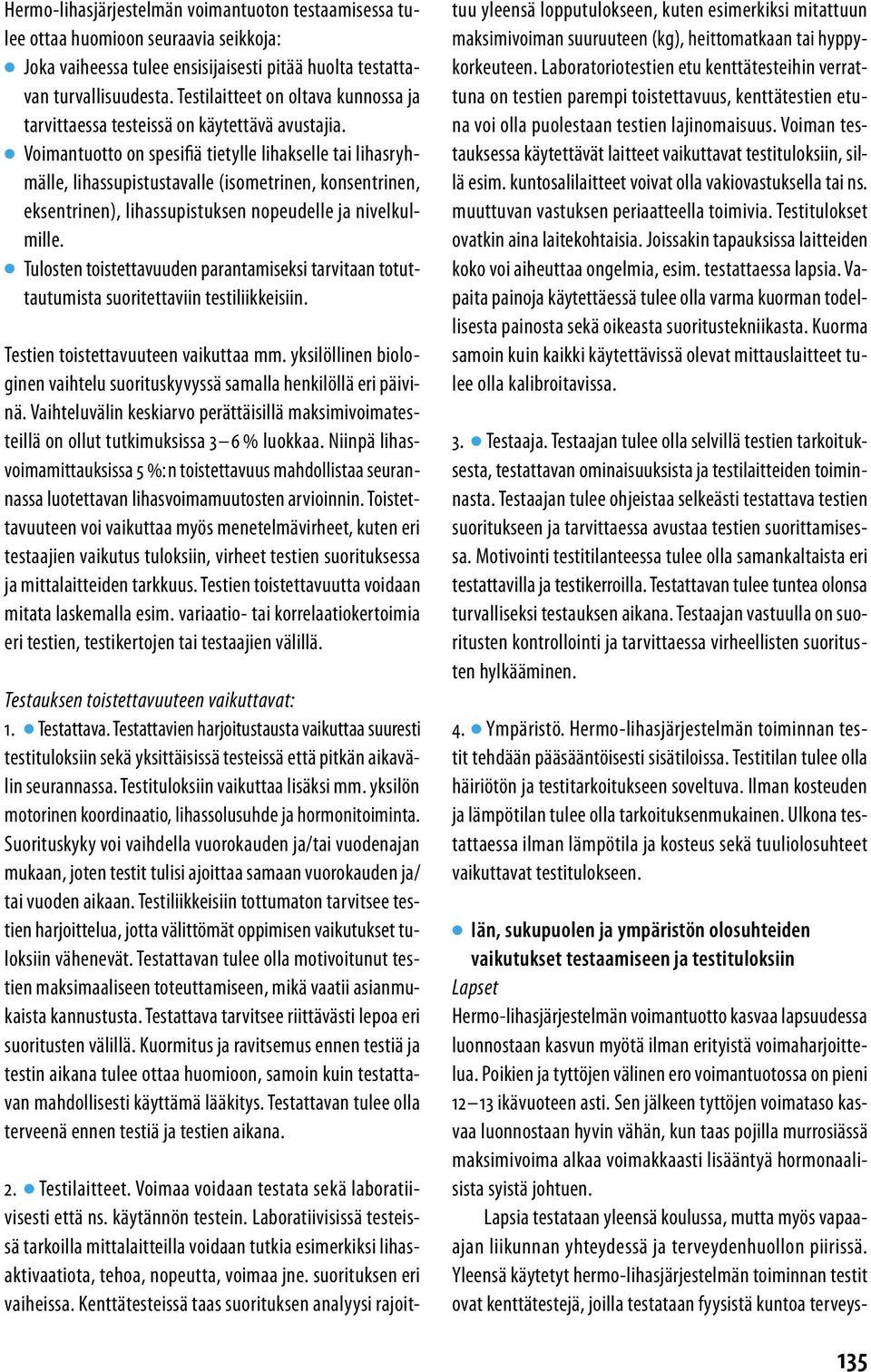 Voimantuotto on spesifiä tietylle lihakselle tai lihasryhmälle, lihassupistustavalle (isometrinen, konsentrinen, eksentrinen), lihassupistuksen nopeudelle ja nivelkulmille.