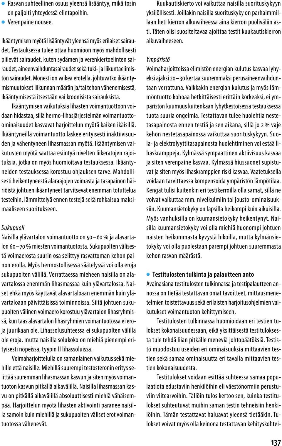 Monesti on vaikea erotella, johtuvatko ikääntymismuutokset liikunnan määrän ja/tai tehon vähenemisestä, ikääntymisestä itsestään vai kroonisista sairauksista.