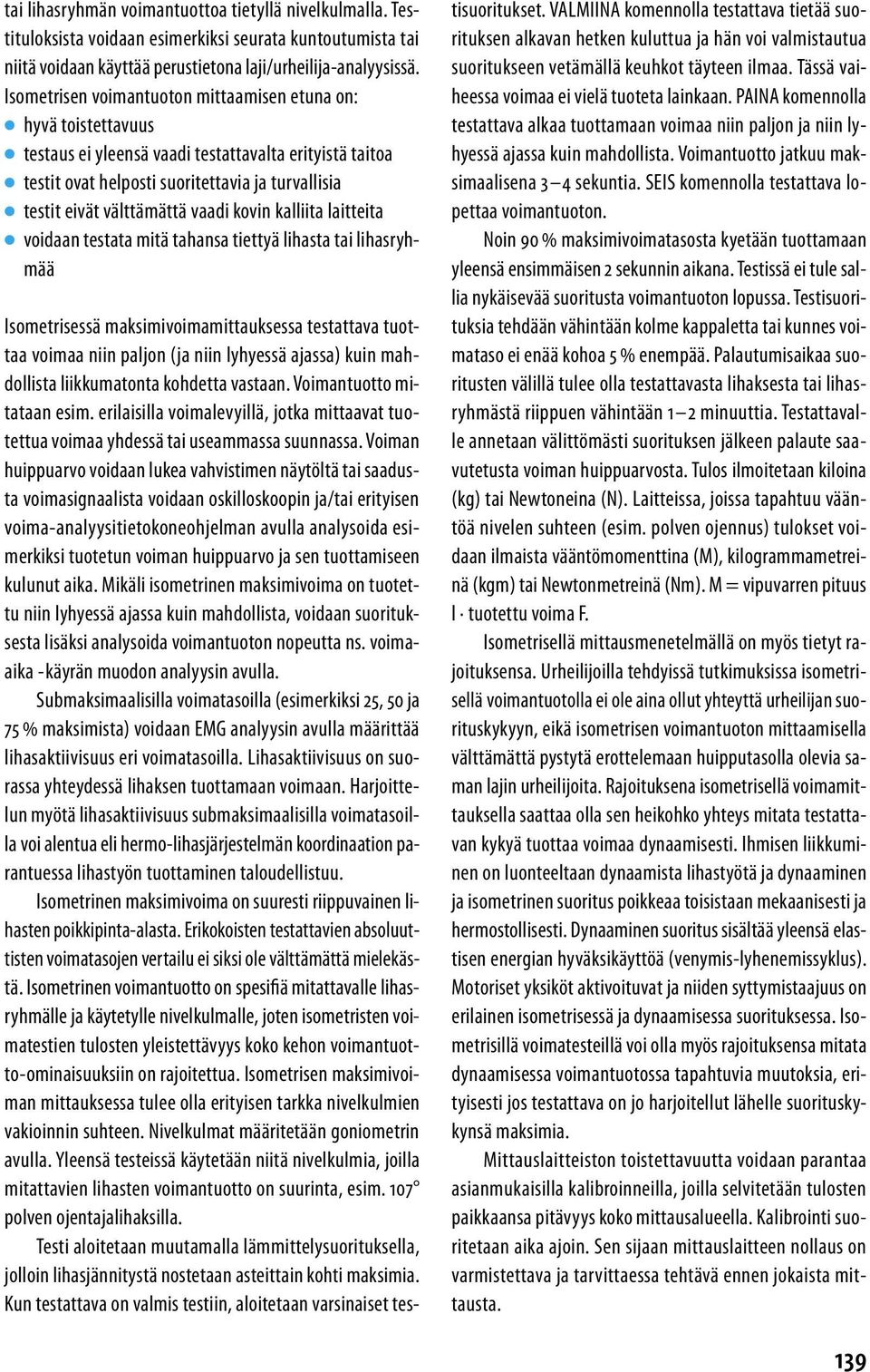 vaadi kovin kalliita laitteita voidaan testata mitä tahansa tiettyä lihasta tai lihasryhmää Isometrisessä maksimivoimamittauksessa testattava tuottaa voimaa niin paljon (ja niin lyhyessä ajassa) kuin