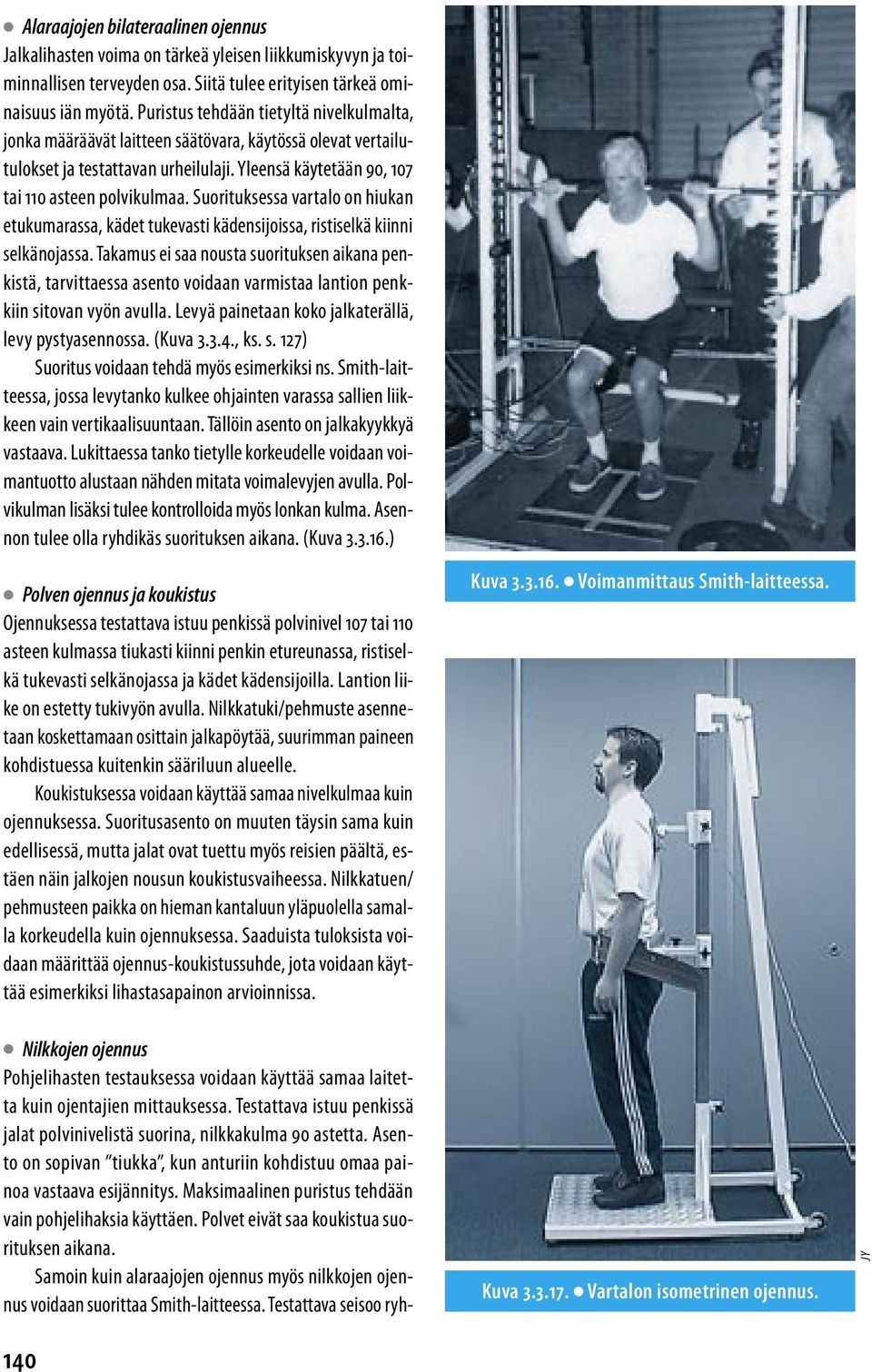 Suorituksessa vartalo on hiukan etukumarassa, kädet tukevasti kädensijoissa, ristiselkä kiinni selkänojassa.