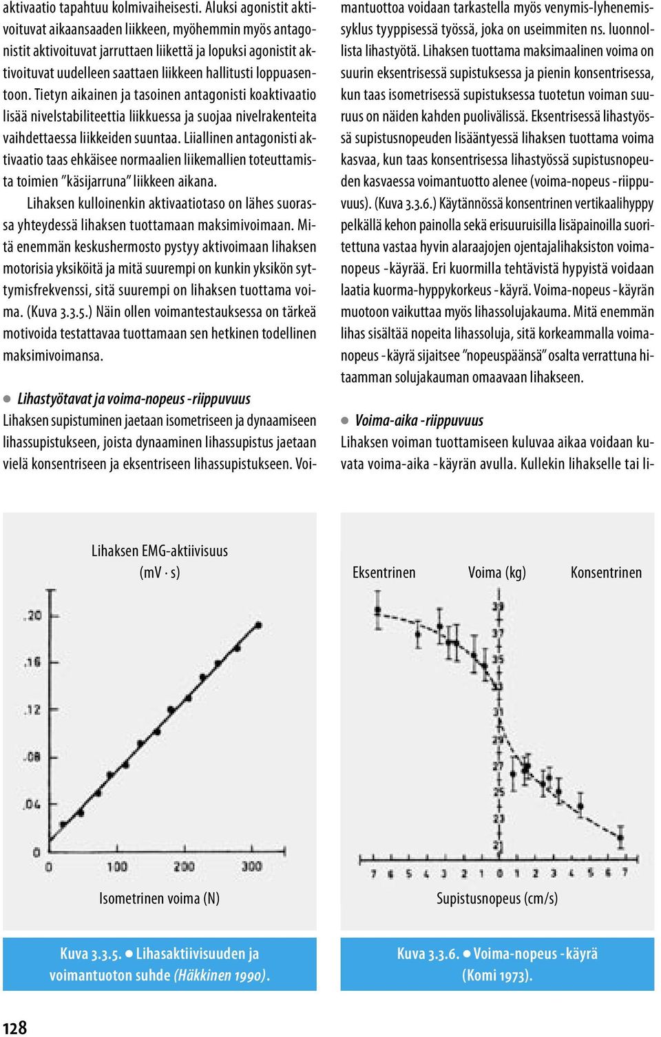 loppuasentoon. Tietyn aikainen ja tasoinen antagonisti koaktivaatio lisää nivelstabiliteettia liikkuessa ja suojaa nivelrakenteita vaihdettaessa liikkeiden suuntaa.
