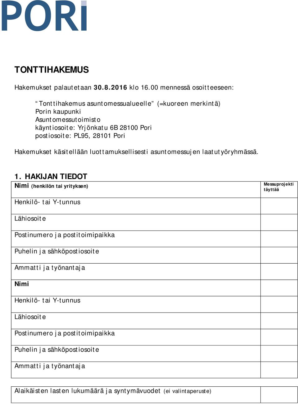 PL95, 28101 Pori Hakemukset käsitellään luottamuksellisesti asuntomessujen laatutyöryhmässä. 1.