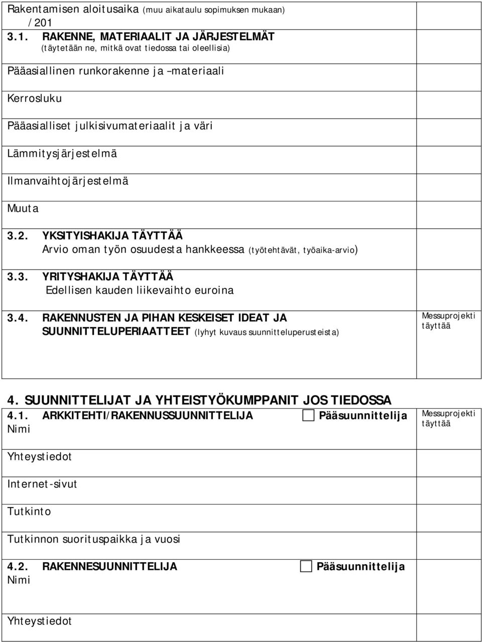 Lämmitysjärjestelmä Ilmanvaihtojärjestelmä Muuta 3.2. YKSITYISHAKIJA TÄYTTÄÄ Arvio oman työn osuudesta hankkeessa (työtehtävät, työaika-arvio) 3.3. YRITYSHAKIJA TÄYTTÄÄ Edellisen kauden liikevaihto euroina 3.