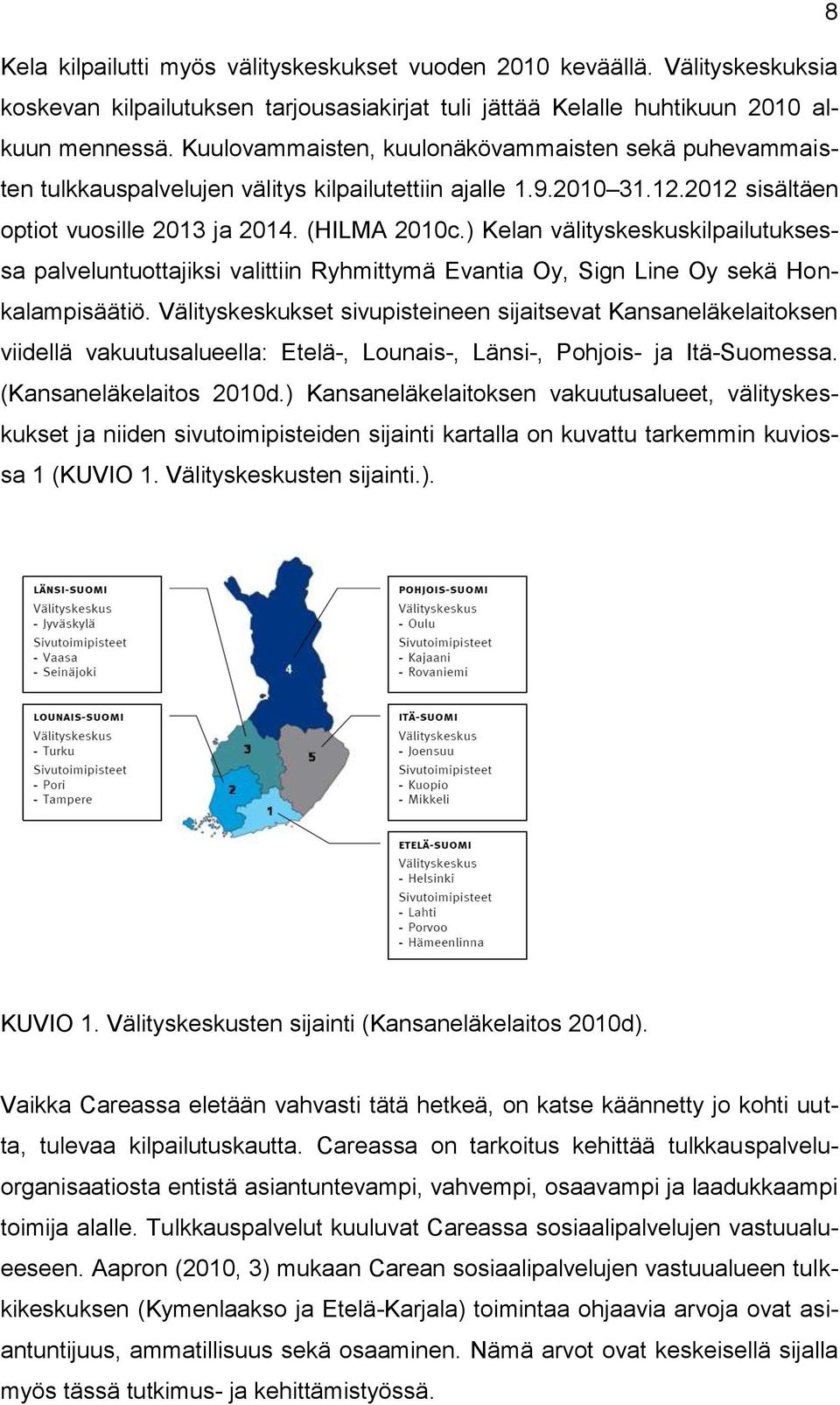 ) Kelan välityskeskuskilpailutuksessa palveluntuottajiksi valittiin Ryhmittymä Evantia Oy, Sign Line Oy sekä Honkalampisäätiö.