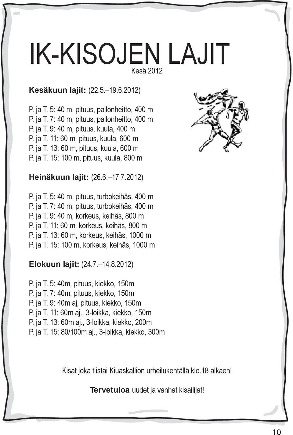 ja T. 9: 40 m, korkeus, keihäs, 800 m P. ja T. 11: 60 m, korkeus, keihäs, 800 m P. ja T. 13: 60 m, korkeus, keihäs, 1000 m P. ja T. 15: 100 m, korkeus, keihäs, 1000 m Elokuun lajit: (24.7. 14.8.2012) P.