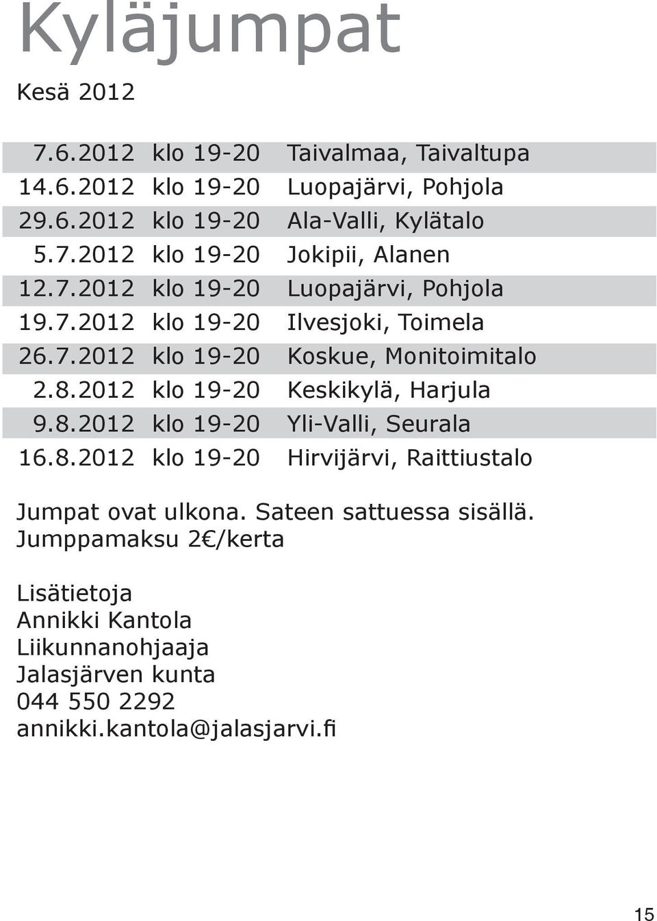 2012 klo 19-20 Keskikylä, Harjula 9.8.2012 klo 19-20 Yli-Valli, Seurala 16.8.2012 klo 19-20 Hirvijärvi, Raittiustalo Jumpat ovat ulkona.