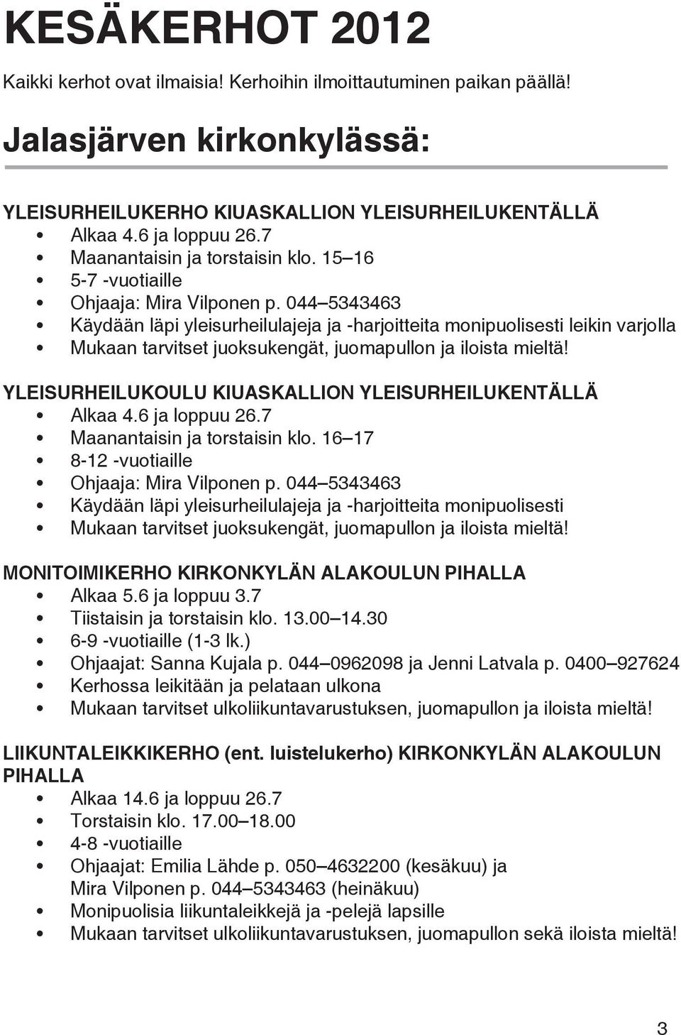 YLEISURHEILUKOULU KIUASKALLION YLEISURHEILUKENTÄLLÄ Alkaa 4.6 ja loppuu 26.7 Maanantaisin ja torstaisin klo.