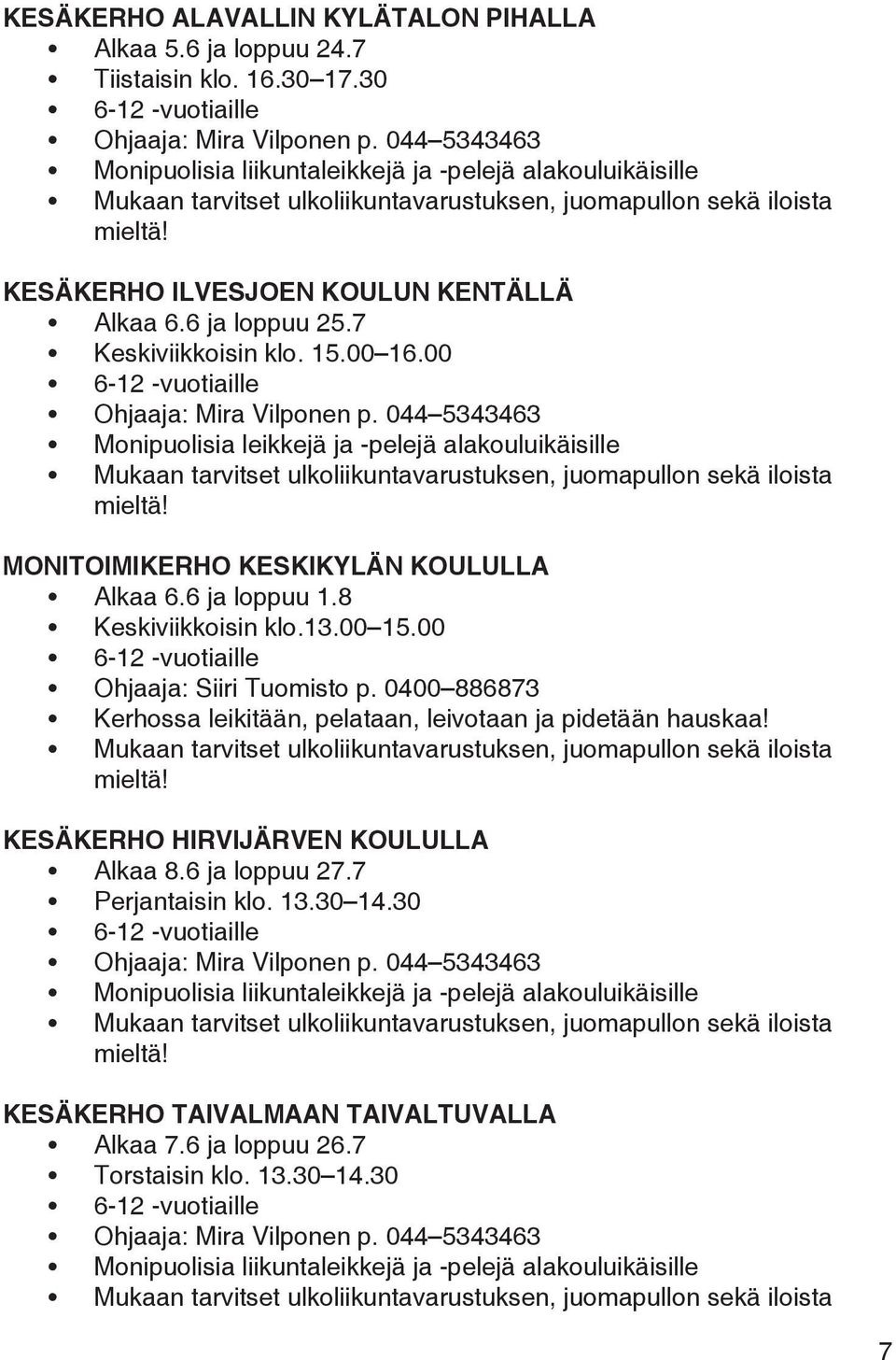 7 Keskiviikkoisin klo. 15.00 16.00 Monipuolisia leikkejä ja -pelejä alakouluikäisille Mukaan tarvitset ulkoliikuntavarustuksen, juomapullon sekä iloista mieltä!