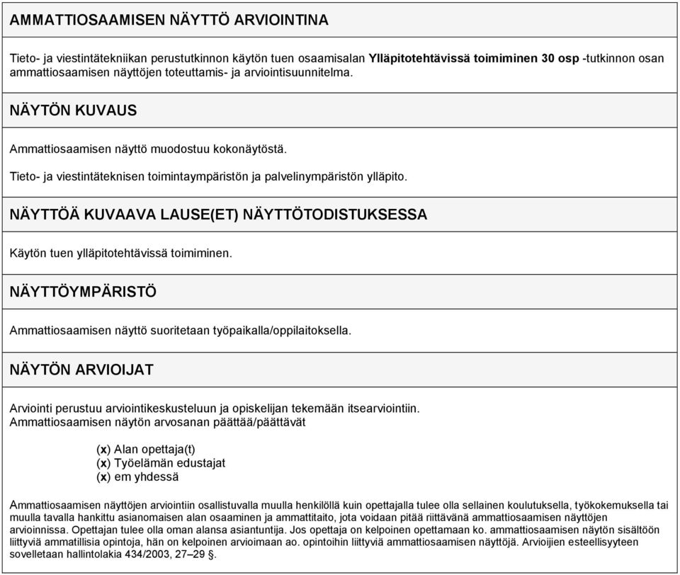 NÄYTTÖÄ KUVAAVA LAUSE(ET) NÄYTTÖTODISTUKSESSA Käytön tuen ylläpitotehtävissä toimiminen. NÄYTTÖYMPÄRISTÖ Ammattiosaamisen näyttö suoritetaan työpaikalla/oppilaitoksella.