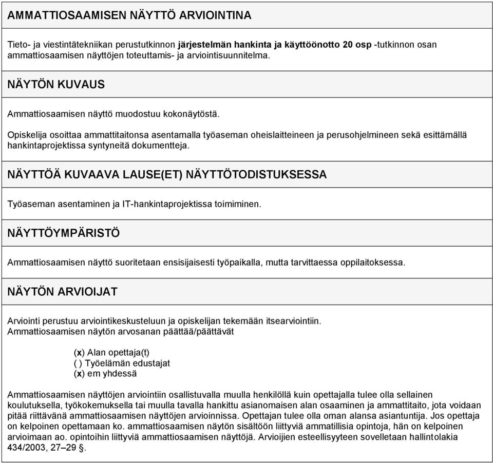 osoittaa ammattitaitonsa asentamalla työaseman oheislaitteineen ja perusohjelmineen sekä esittämällä hankintaprojektissa syntyneitä dokumentteja.