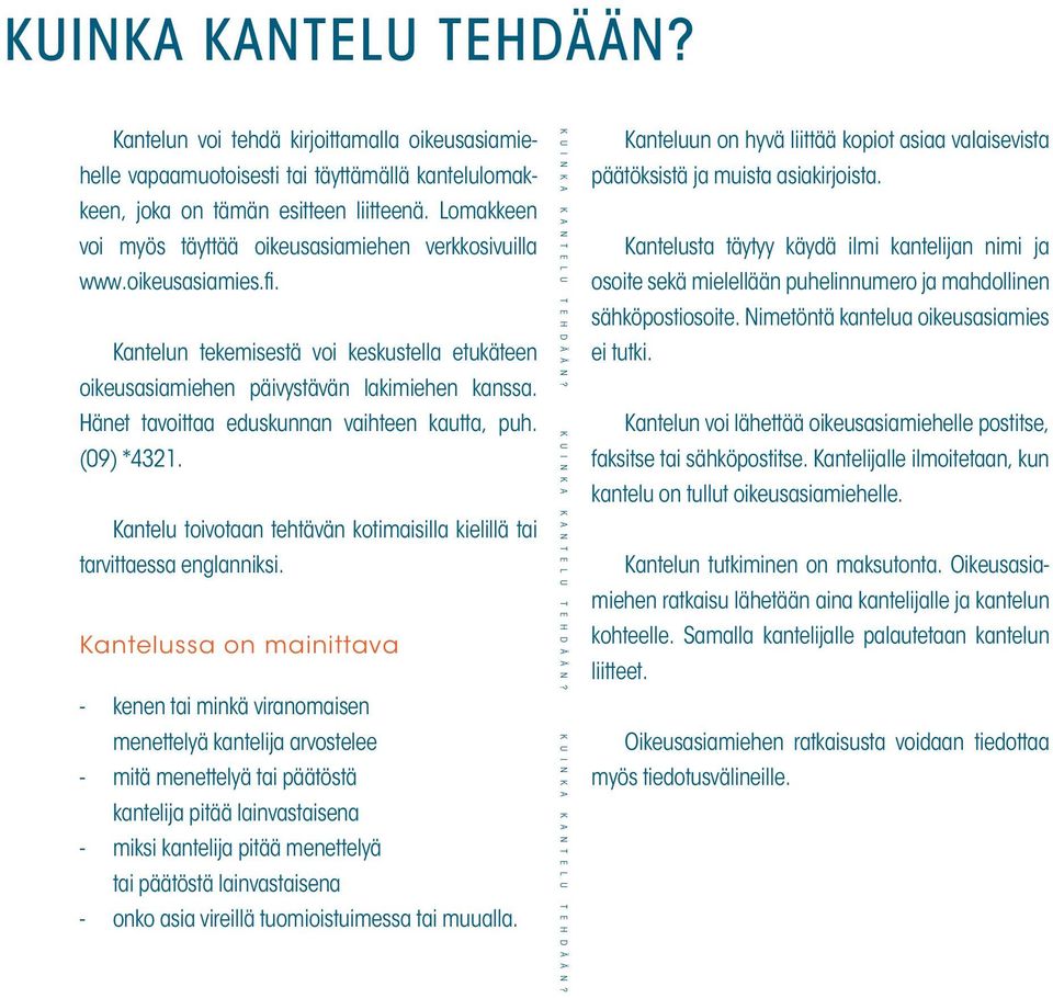 Hänet tavoittaa eduskunnan vaihteen kautta, puh. (09) *4321. Kantelu toivotaan tehtävän kotimaisilla kielillä tai tarvittaessa englanniksi.