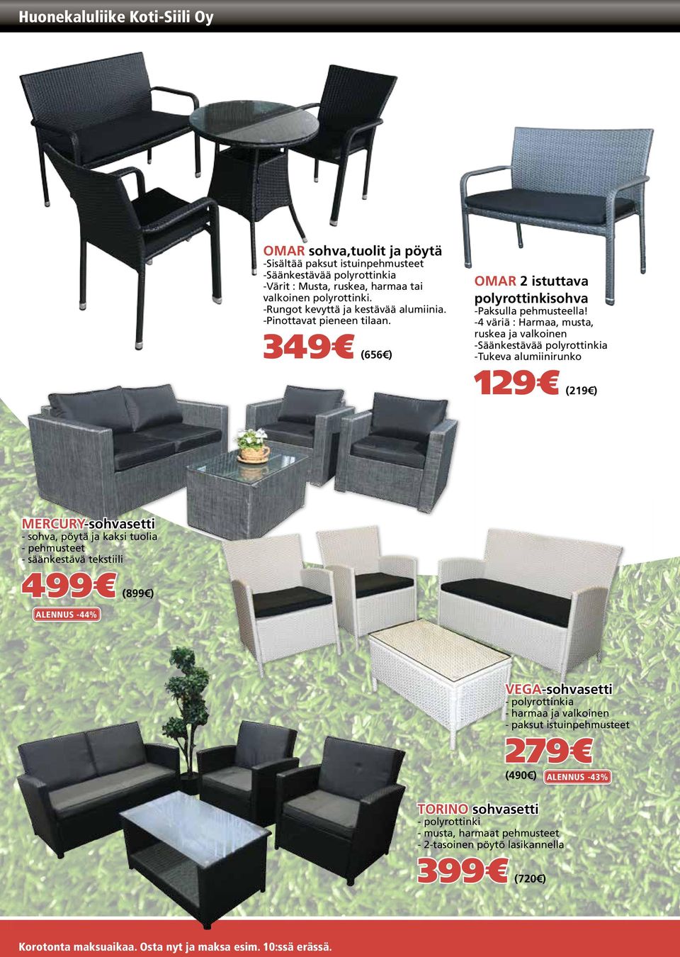 -4 väriä : Harmaa, musta, ruskea ja valkoinen -Säänkestävää polyrottinkia -Tukeva alumiinirunko 129 (219 ) MERCURY-sohvasetti - sohva, pöytä ja kaksi tuolia - pehmusteet - säänkestävä tekstiili 499