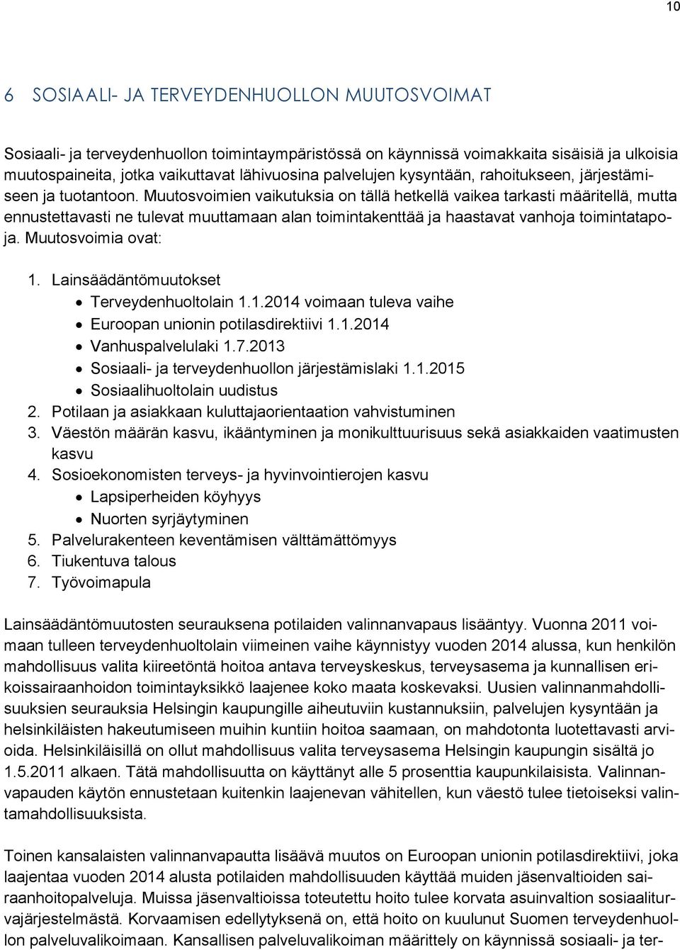 Muutosvoimien vaikutuksia on tällä hetkellä vaikea tarkasti määritellä, mutta ennustettavasti ne tulevat muuttamaan alan toimintakenttää ja haastavat vanhoja toimintatapoja. Muutosvoimia ovat: 1.