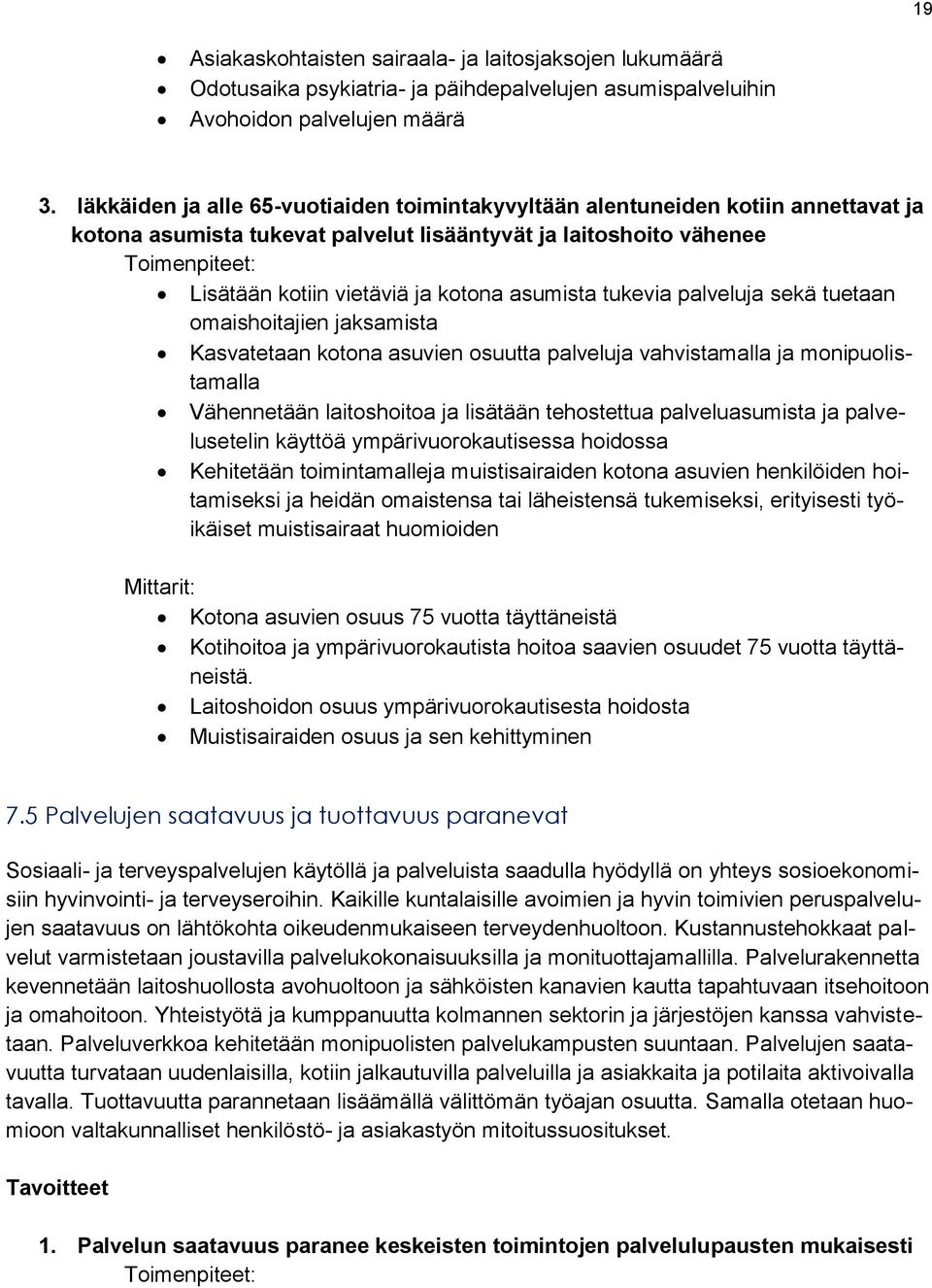 tukevia palveluja sekä tuetaan omaishoitajien jaksamista Kasvatetaan kotona asuvien osuutta palveluja vahvistamalla ja monipuolistamalla Vähennetään laitoshoitoa ja lisätään tehostettua