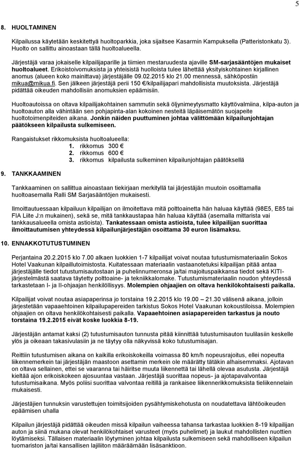 Erikoistoivomuksista ja yhteisistä huolloista tulee lähettää yksityiskohtainen kirjallinen anomus (alueen koko mainittava) järjestäjälle 09.02.2015 klo 21.00 mennessä, sähköpostiin mikua@mikua.fi.