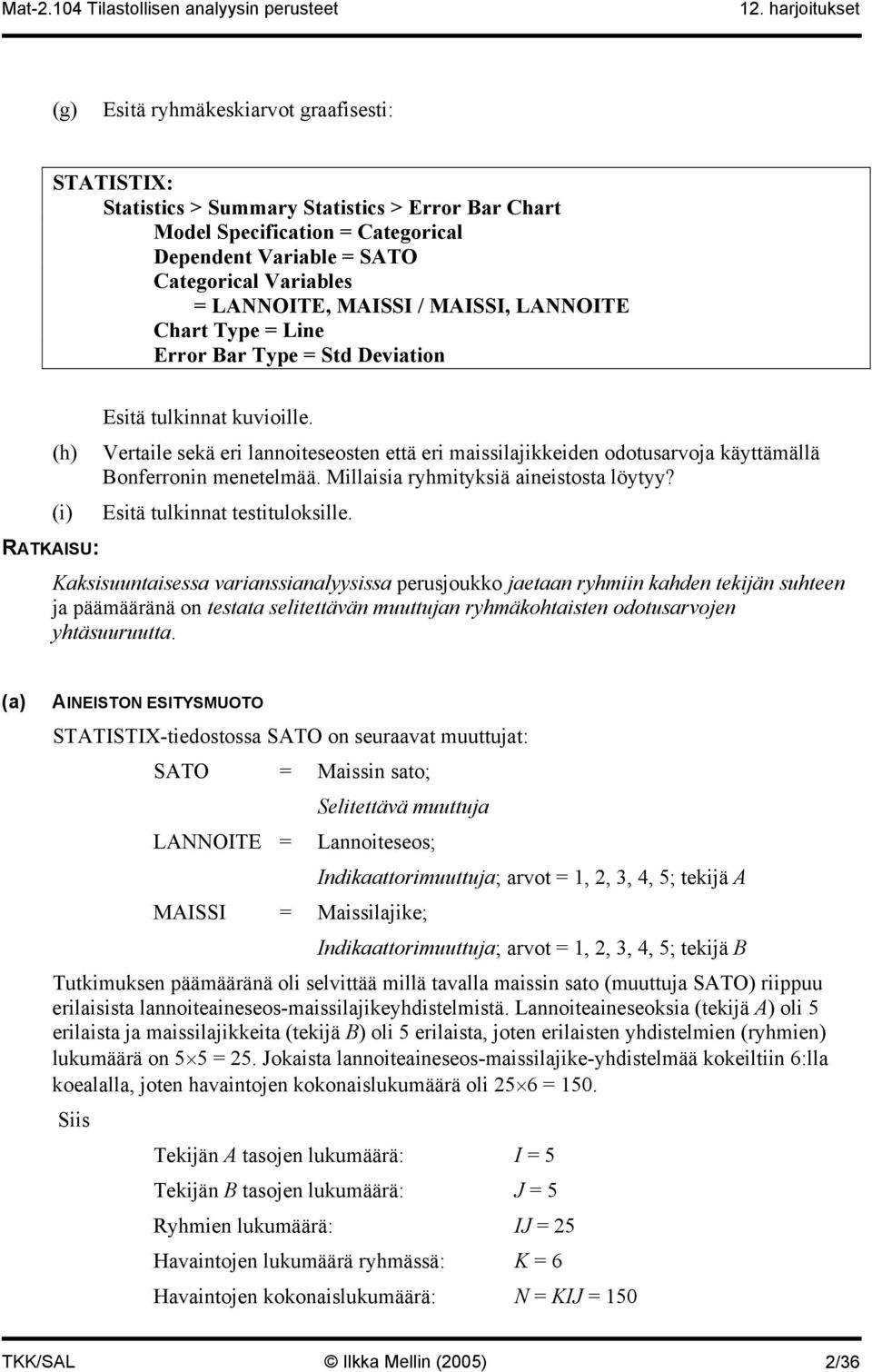 Vertaile sekä eri lannoiteseosten että eri maissilajikkeiden odotusarvoja käyttämällä Bonferronin menetelmää. Millaisia ryhmityksiä aineistosta löytyy? Esitä tulkinnat testituloksille.