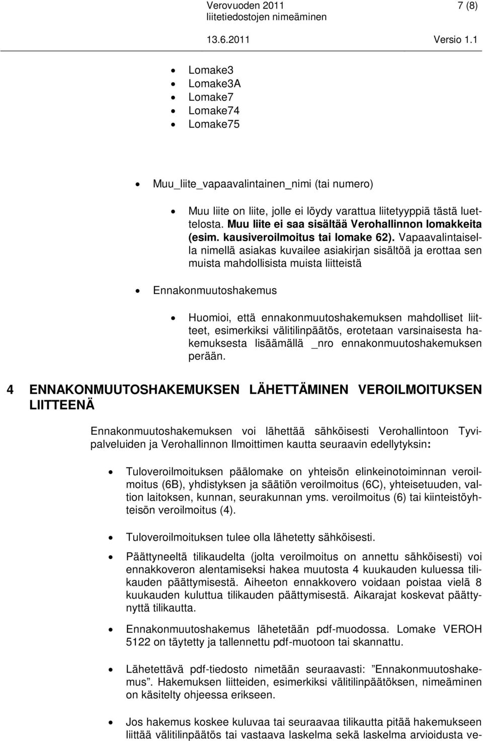 Vapaavalintaisella nimellä asiakas kuvailee asiakirjan sisältöä ja erottaa sen muista mahdollisista muista liitteistä Ennakonmuutoshakemus Huomioi, että ennakonmuutoshakemuksen mahdolliset liitteet,