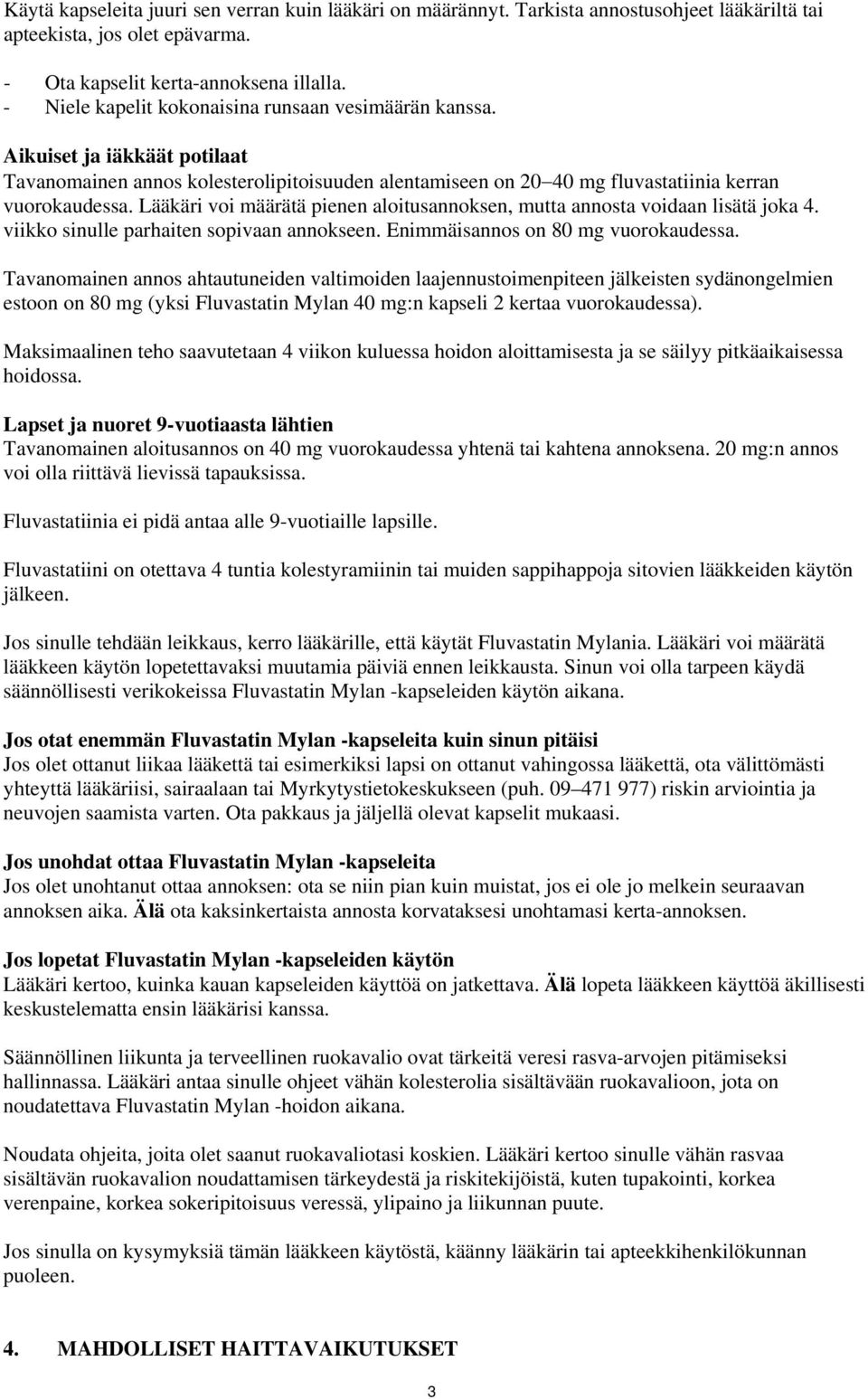 Lääkäri voi määrätä pienen aloitusannoksen, mutta annosta voidaan lisätä joka 4. viikko sinulle parhaiten sopivaan annokseen. Enimmäisannos on 80 mg vuorokaudessa.