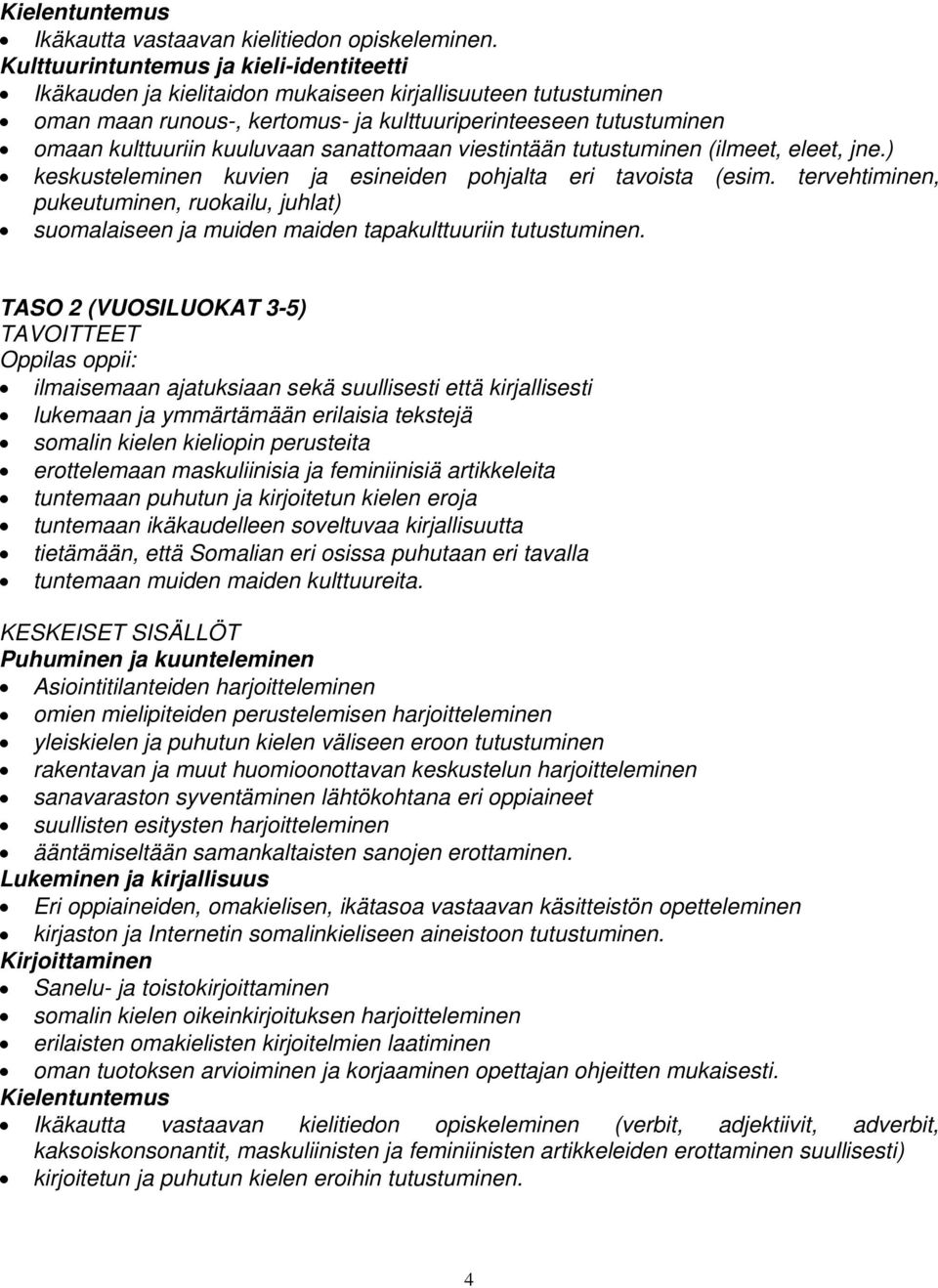 sanattomaan viestintään tutustuminen (ilmeet, eleet, jne.) keskusteleminen kuvien ja esineiden pohjalta eri tavoista (esim.