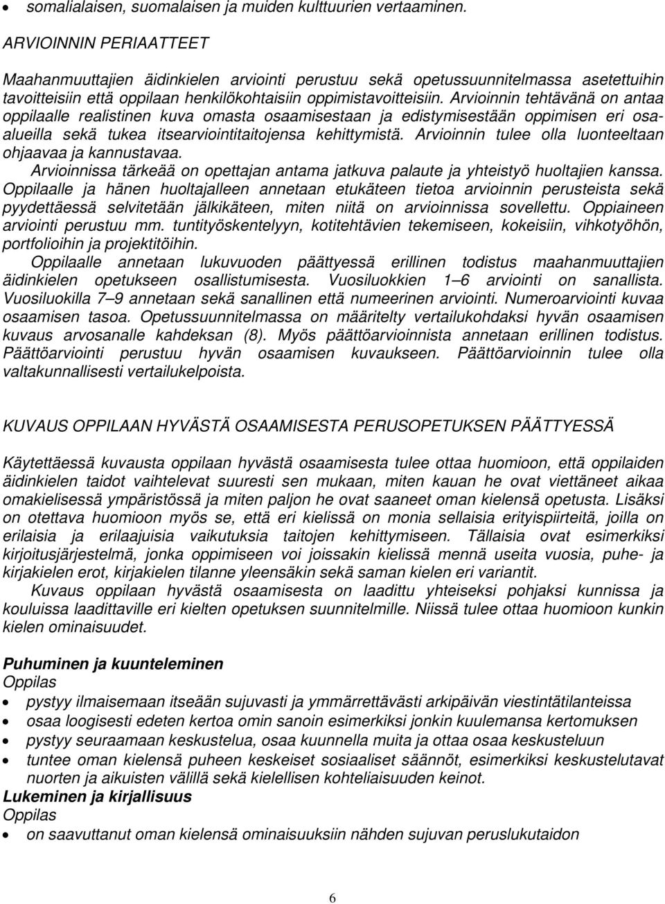 Arvioinnin tehtävänä on antaa oppilaalle realistinen kuva omasta osaamisestaan ja edistymisestään oppimisen eri osaalueilla sekä tukea itsearviointitaitojensa kehittymistä.
