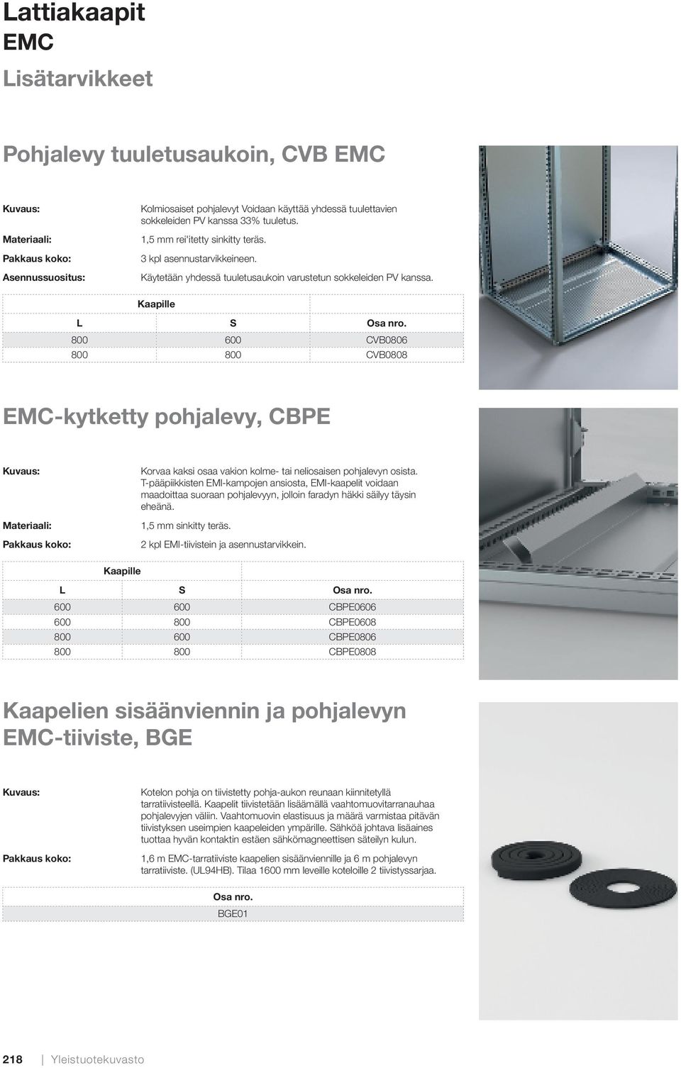 800 600 CVB0806 800 800 CVB0808 EMC-kytketty pohjalevy, CBPE Korvaa kaksi osaa vakion kolme- tai neliosaisen pohjalevyn osista.
