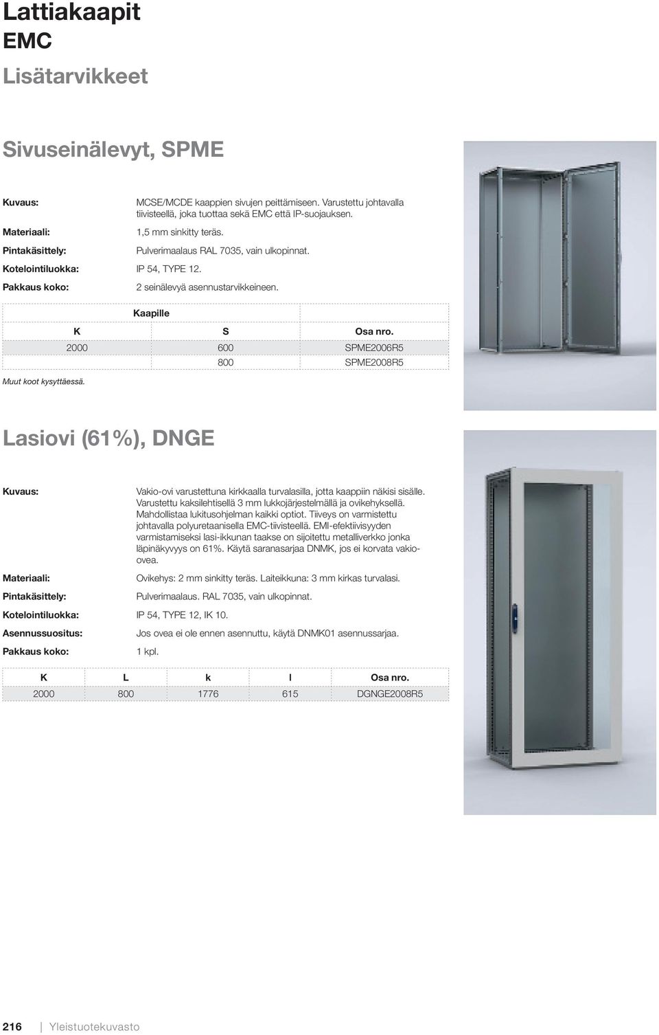 2000 600 SPME2006R5 800 SPME2008R5 Lasiovi (61%), DNGE Pintakäsittely: Vakio-ovi varustettuna kirkkaalla turvalasilla, jotta kaappiin näkisi sisälle.