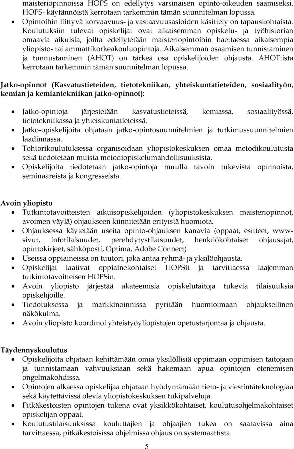 Koulutuksiin tulevat opiskelijat ovat aikaisemman opiskelu- ja työhistorian omaavia aikuisia, joilta edellytetään maisteriopintoihin haettaessa aikaisempia yliopisto- tai ammattikorkeakouluopintoja.