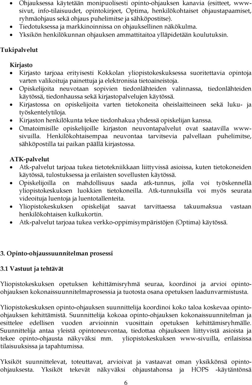Tukipalvelut Kirjasto Kirjasto tarjoaa erityisesti Kokkolan yliopistokeskuksessa suoritettavia opintoja varten valikoituja painettuja ja elektronisia tietoaineistoja.