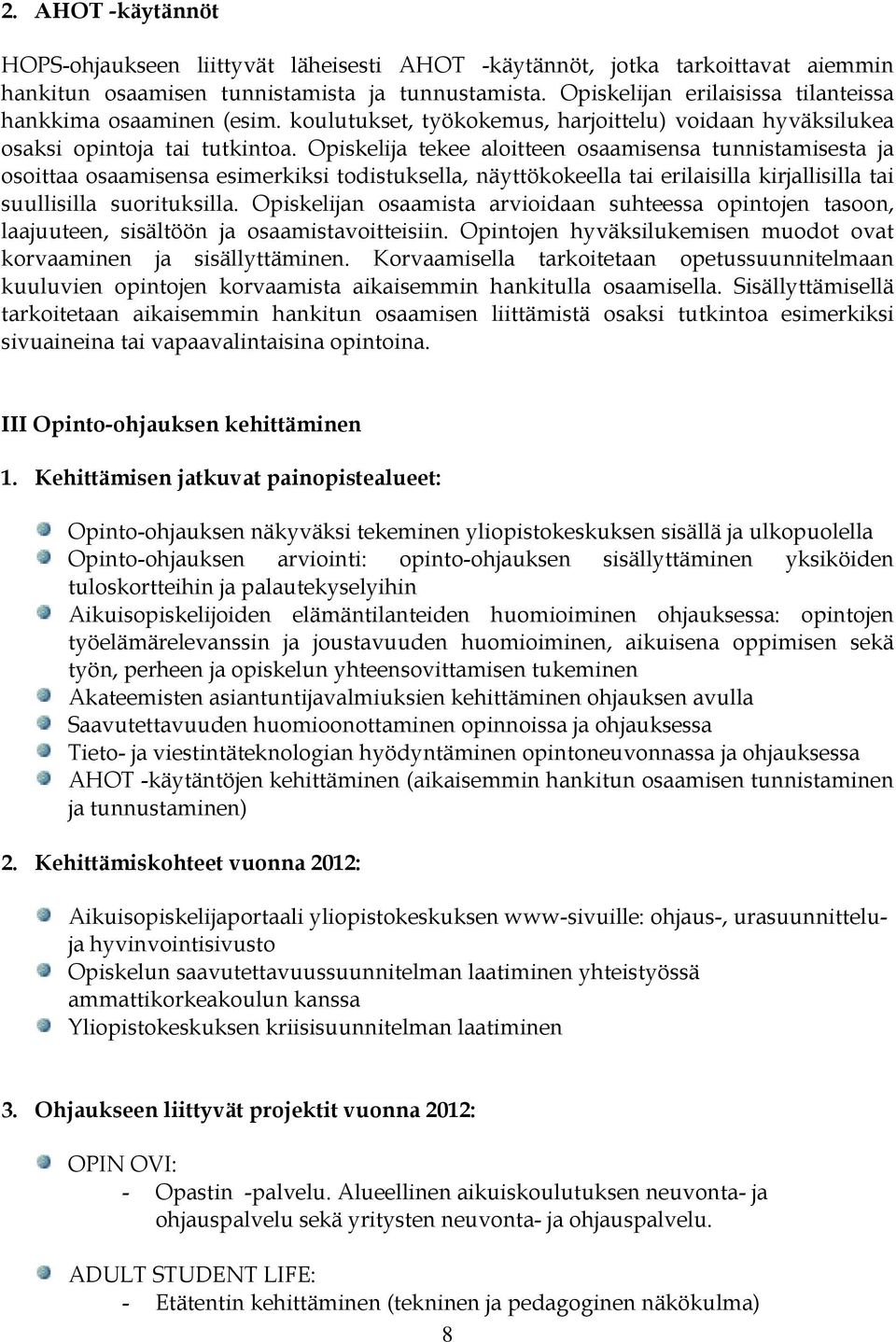 Opiskelija tekee aloitteen osaamisensa tunnistamisesta ja osoittaa osaamisensa esimerkiksi todistuksella, näyttökokeella tai erilaisilla kirjallisilla tai suullisilla suorituksilla.