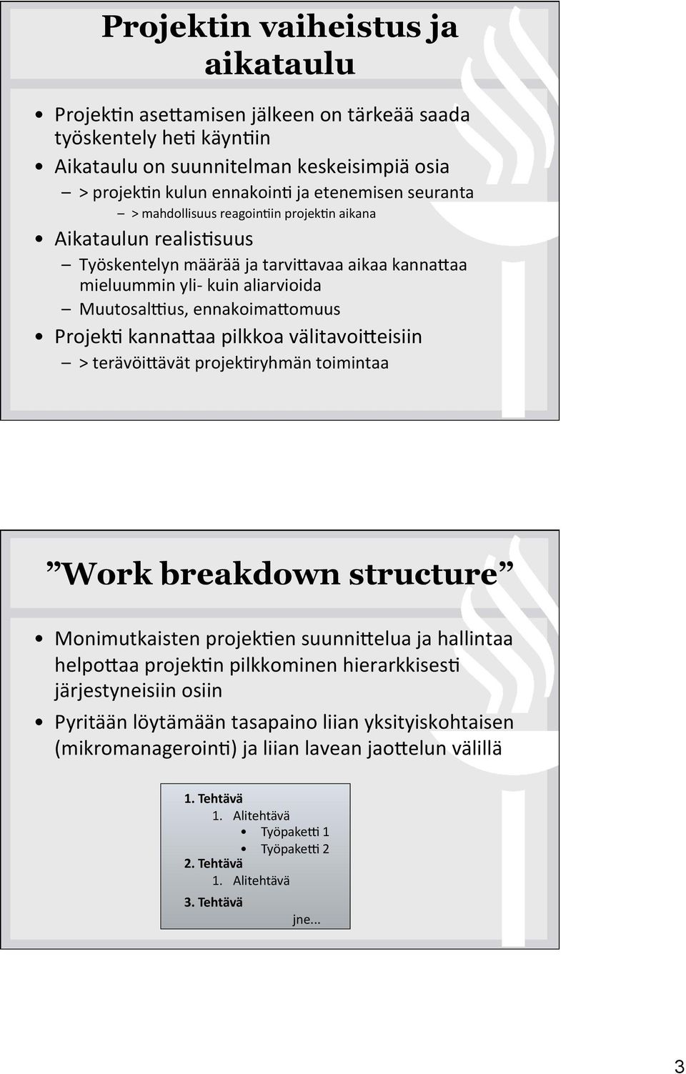 pilkkoa välitavoiceisiin > terävöicävät projek4ryhmän toimintaa Work breakdown structure Monimutkaisten projek4en suunnicelua ja hallintaa helpocaa projek4n pilkkominen hierarkkises4